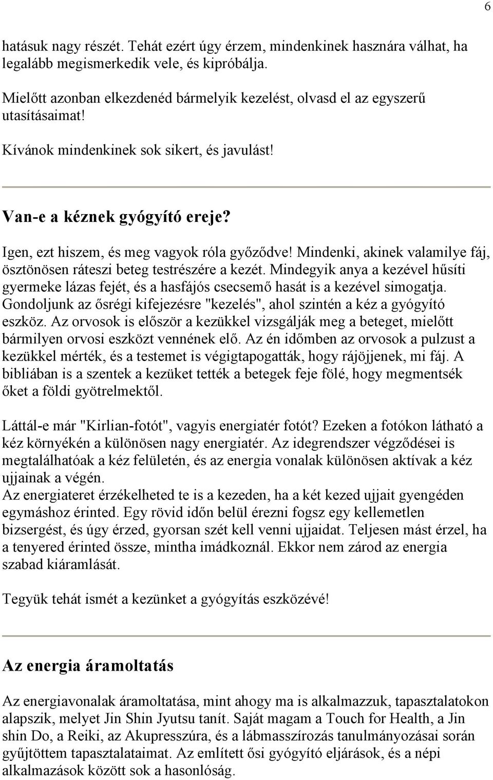 Igen, ezt hiszem, és meg vagyok róla győződve! Mindenki, akinek valamilye fáj, ösztönösen ráteszi beteg testrészére a kezét.