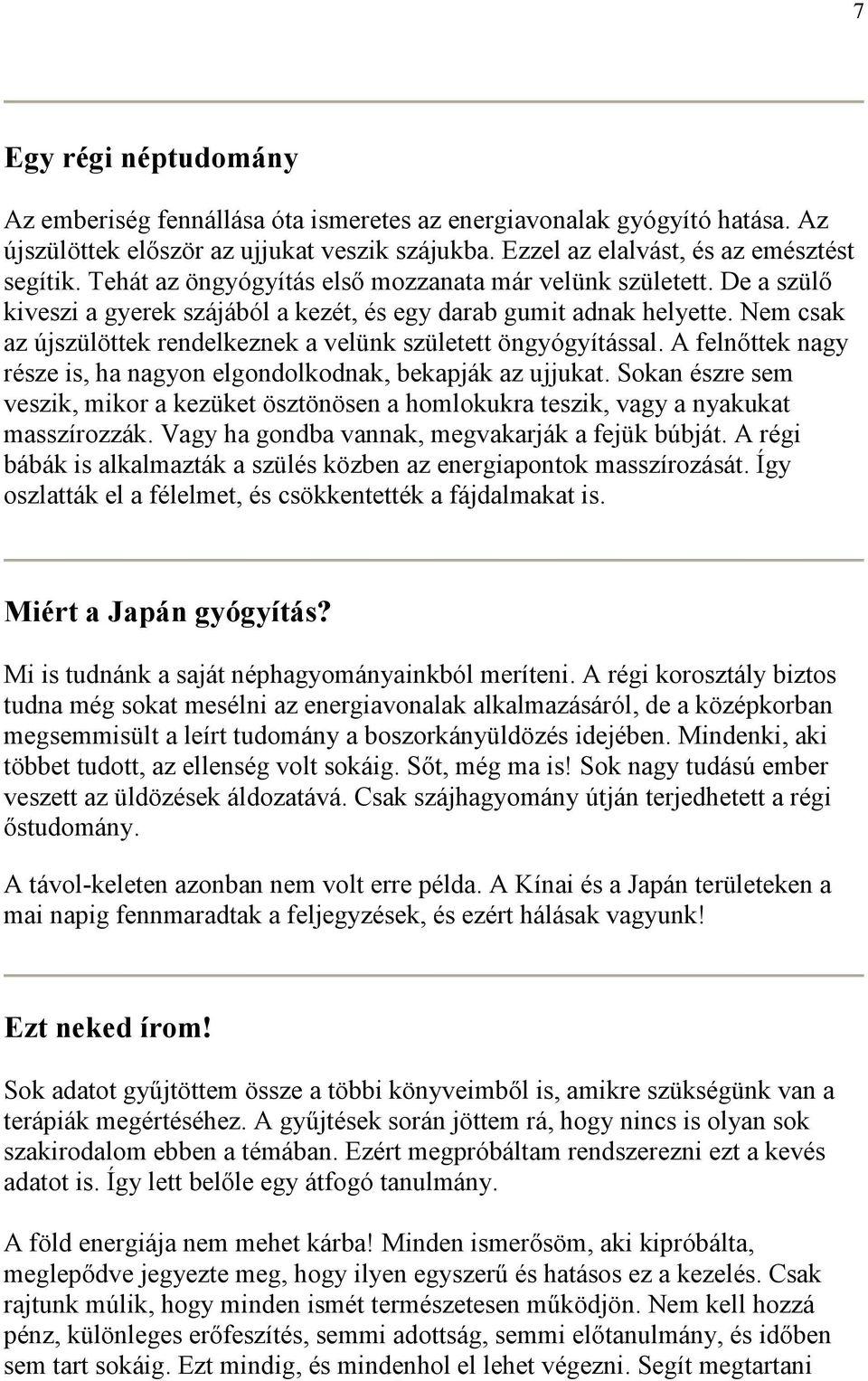 Nem csak az újszülöttek rendelkeznek a velünk született öngyógyítással. A felnőttek nagy része is, ha nagyon elgondolkodnak, bekapják az ujjukat.