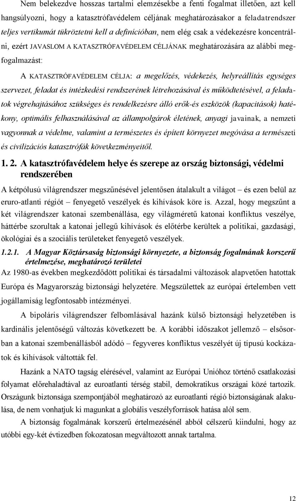 helyreállítás egységes szervezet, feladat és intézkedési rendszerének létrehozásával és működtetésével, a feladatok végrehajtásához szükséges és rendelkezésre álló erők-és eszközök (kapacitások)