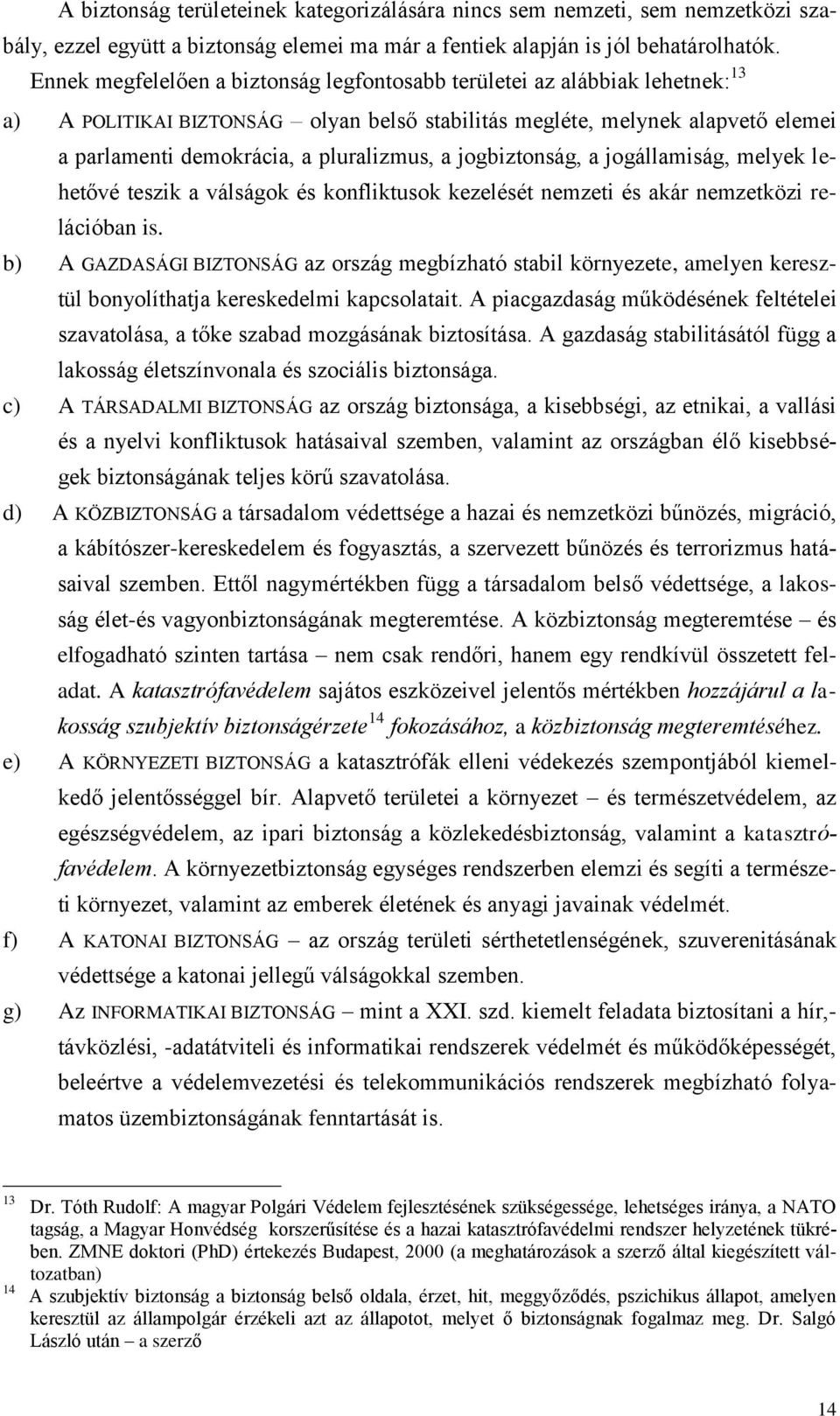 a jogbiztonság, a jogállamiság, melyek lehetővé teszik a válságok és konfliktusok kezelését nemzeti és akár nemzetközi relációban is.