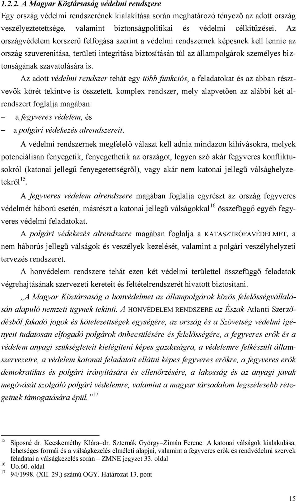 Az országvédelem korszerű felfogása szerint a védelmi rendszernek képesnek kell lennie az ország szuverenitása, területi integritása biztosításán túl az állampolgárok személyes biztonságának