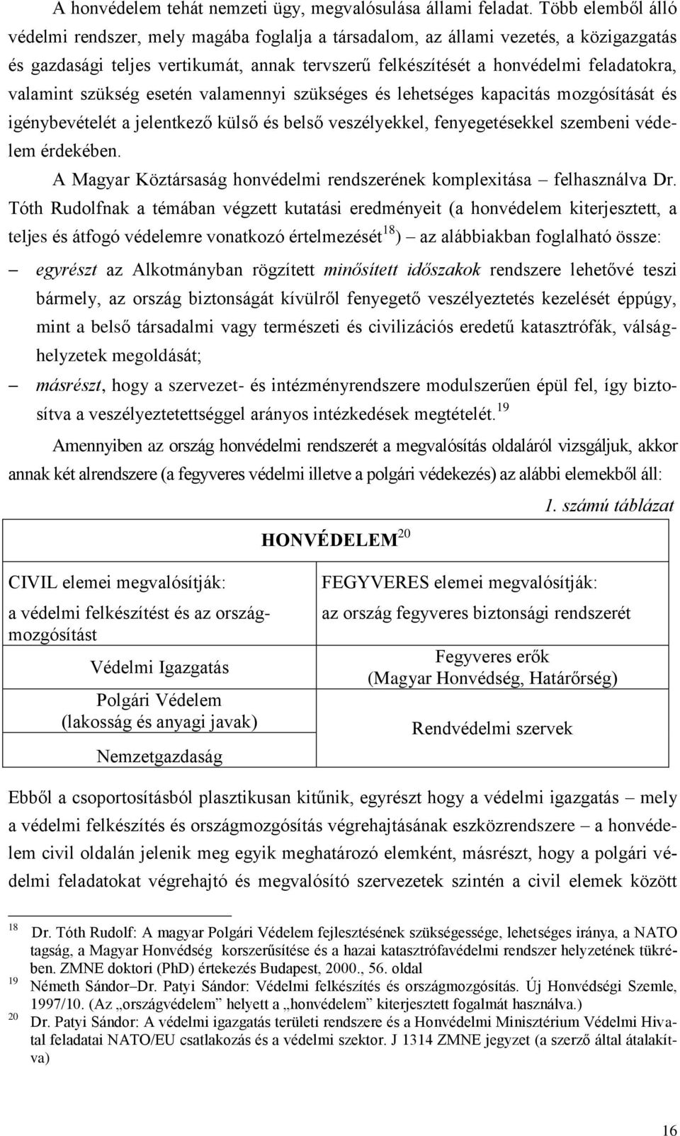 valamint szükség esetén valamennyi szükséges és lehetséges kapacitás mozgósítását és igénybevételét a jelentkező külső és belső veszélyekkel, fenyegetésekkel szembeni védelem érdekében.