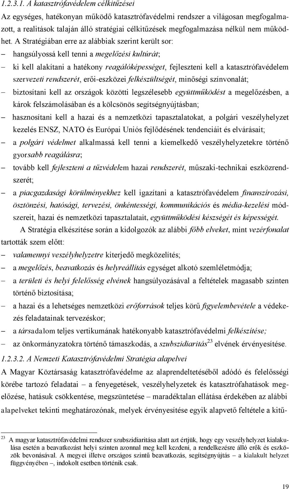 A Stratégiában erre az alábbiak szerint került sor: hangsúlyossá kell tenni a megelőzési kultúrát; ki kell alakítani a hatékony reagálóképességet, fejleszteni kell a katasztrófavédelem szervezeti