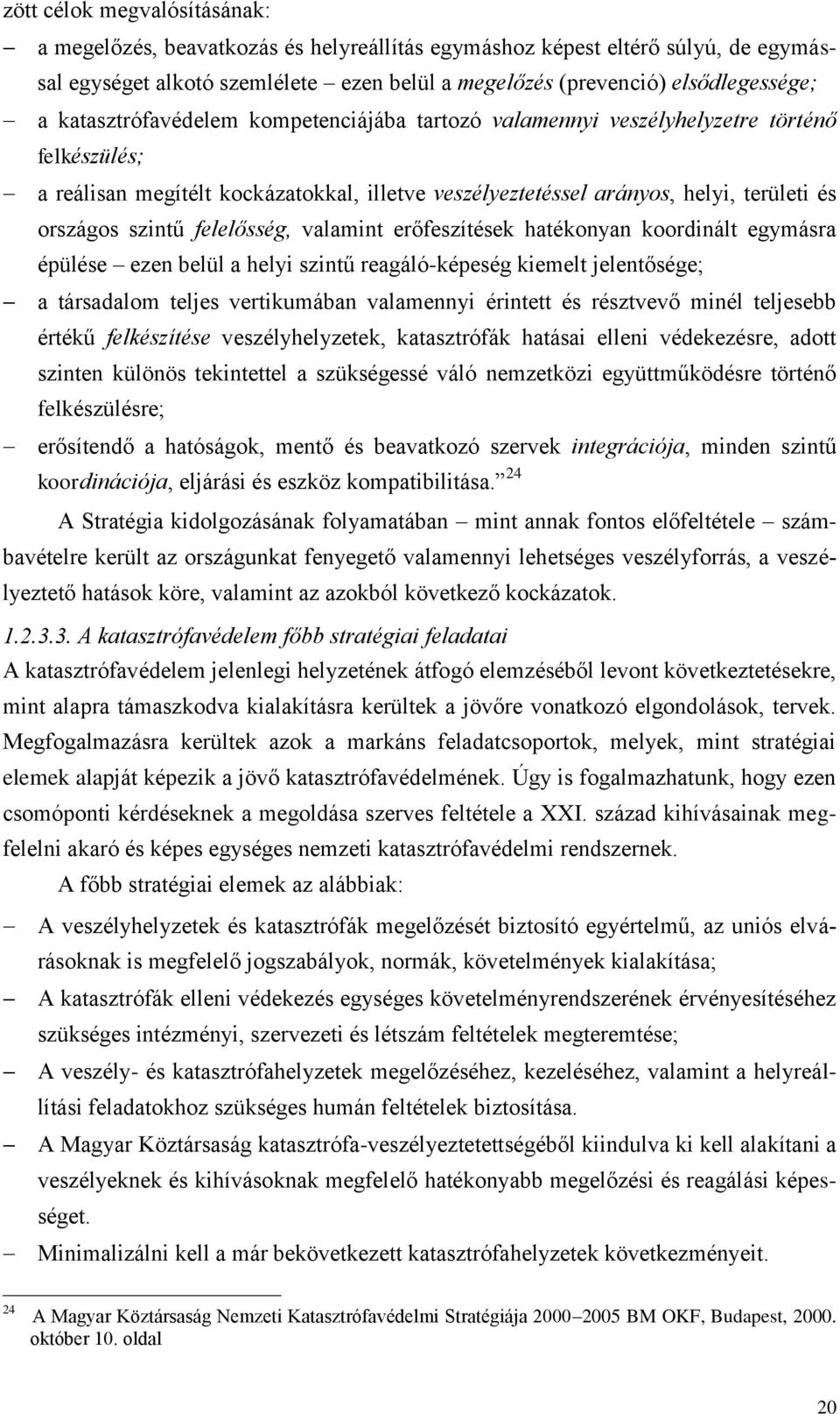 felelősség, valamint erőfeszítések hatékonyan koordinált egymásra épülése ezen belül a helyi szintű reagáló-képeség kiemelt jelentősége; a társadalom teljes vertikumában valamennyi érintett és