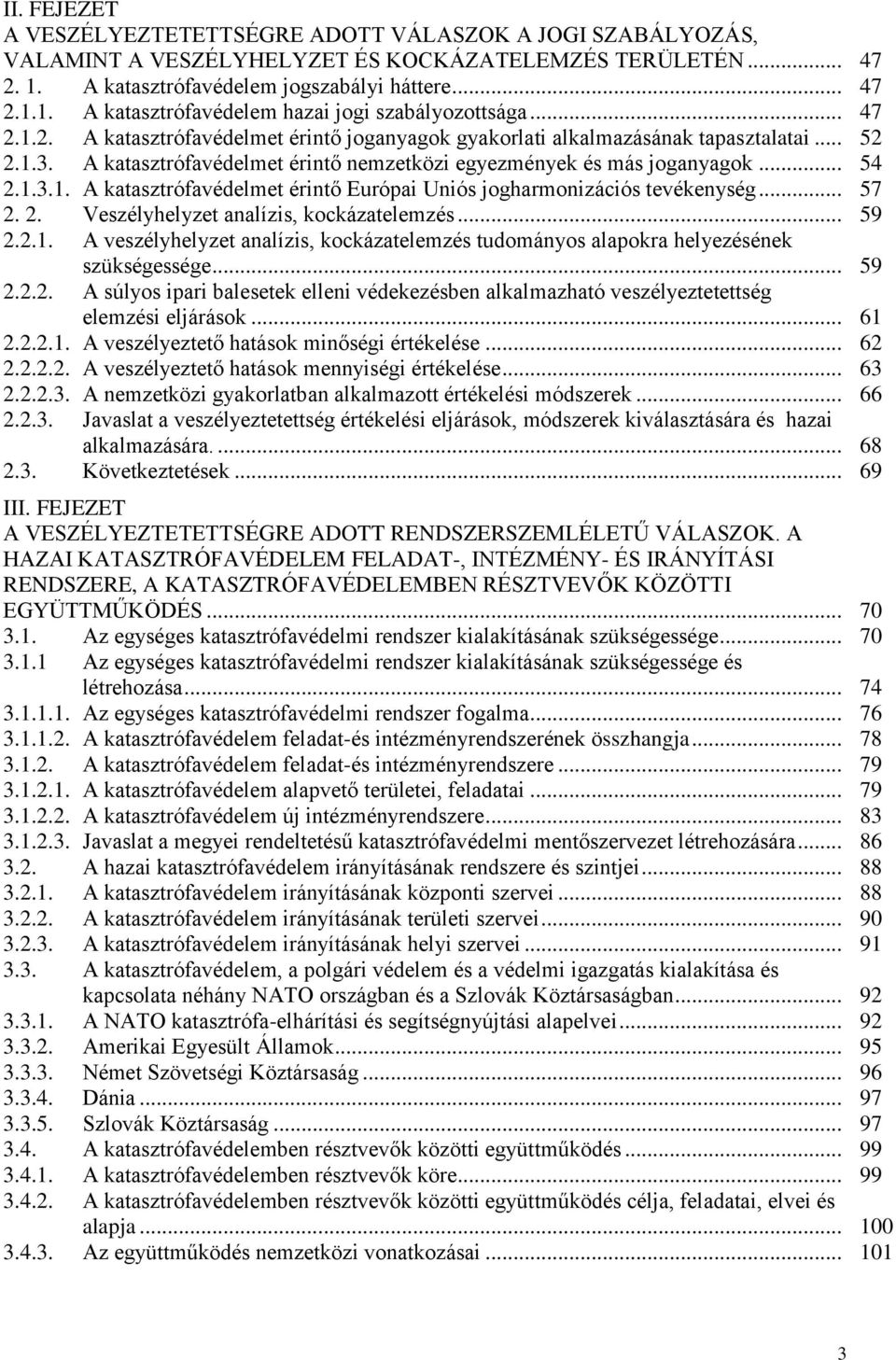 .. 57 2. 2. Veszélyhelyzet analízis, kockázatelemzés... 59 2.2.1. A veszélyhelyzet analízis, kockázatelemzés tudományos alapokra helyezésének szükségessége... 59 2.2.2. A súlyos ipari balesetek elleni védekezésben alkalmazható veszélyeztetettség elemzési eljárások.