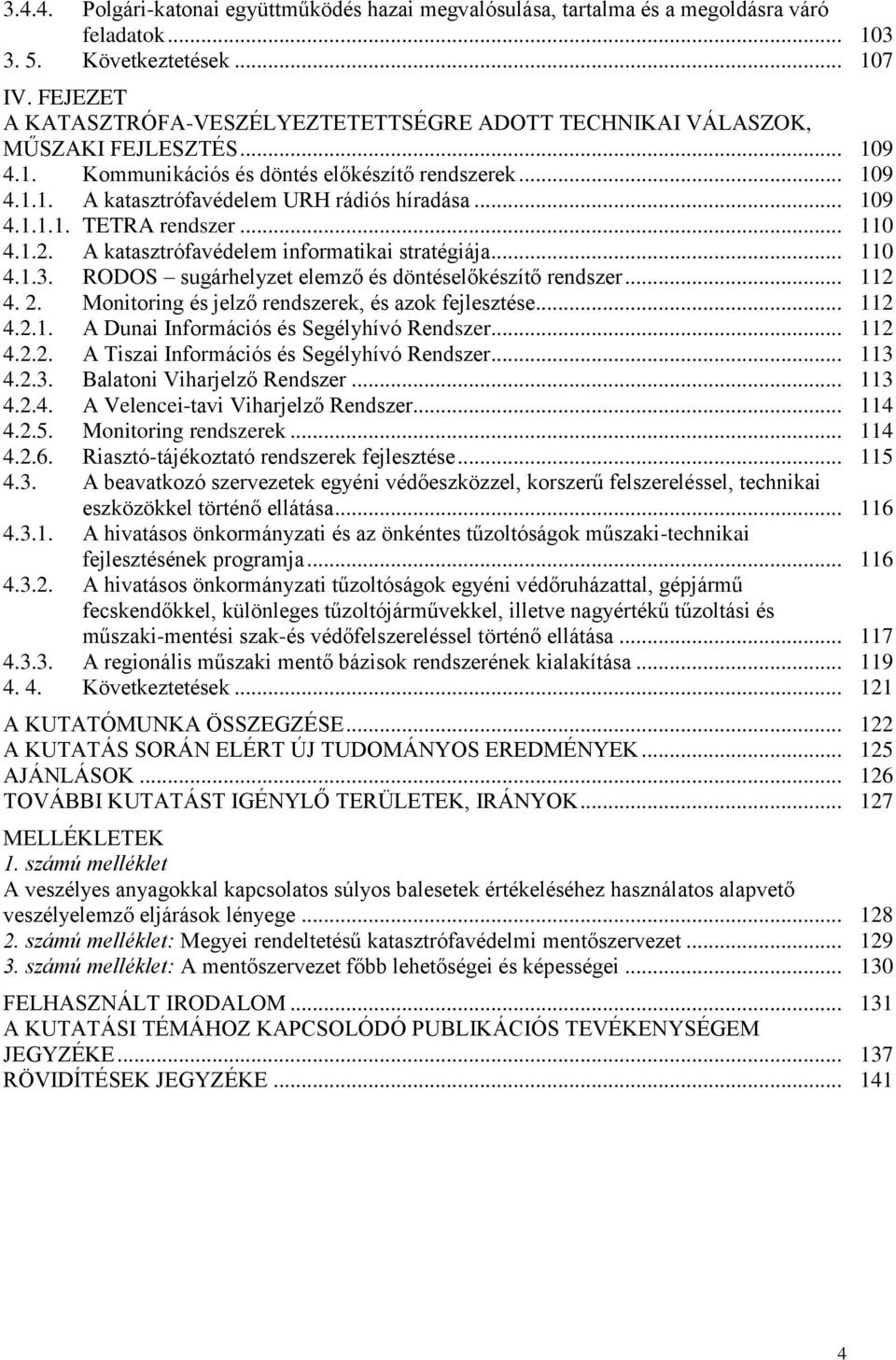 .. 109 4.1.1.1. TETRA rendszer... 110 4.1.2. A katasztrófavédelem informatikai stratégiája... 110 4.1.3. RODOS sugárhelyzet elemző és döntéselőkészítő rendszer... 112 4. 2.