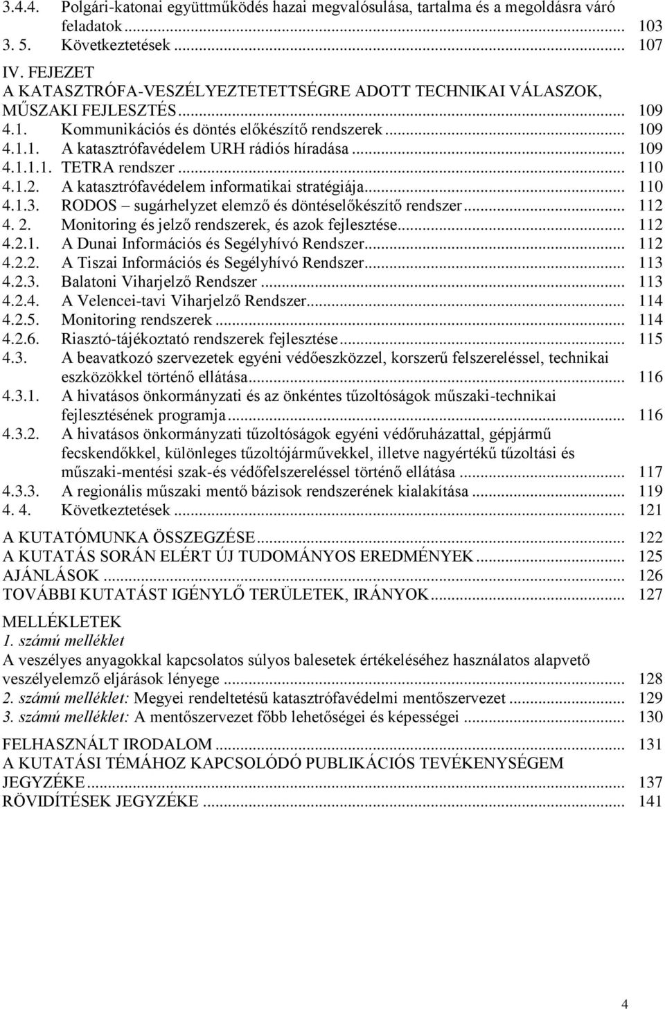 .. 109 4.1.1.1. TETRA rendszer... 110 4.1.2. A katasztrófavédelem informatikai stratégiája... 110 4.1.3. RODOS sugárhelyzet elemző és döntéselőkészítő rendszer... 112 4. 2.