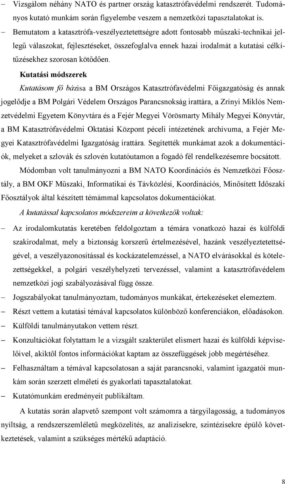 Kutatási módszerek Kutatásom fő bázisa a BM Országos Katasztrófavédelmi Főigazgatóság és annak jogelődje a BM Polgári Védelem Országos Parancsnokság irattára, a Zrínyi Miklós Nemzetvédelmi Egyetem