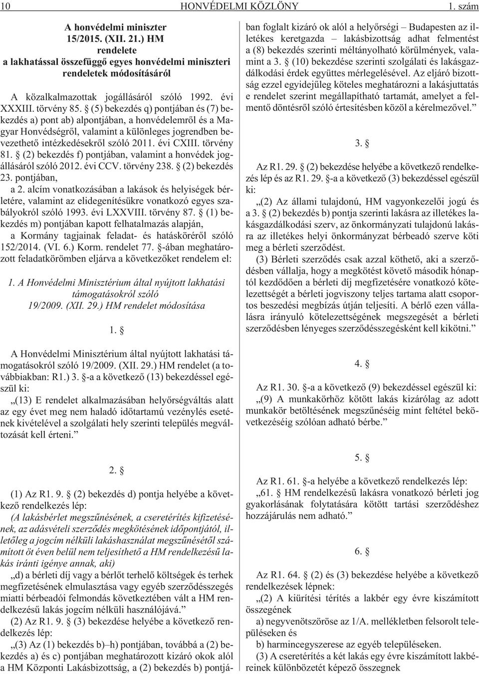 (5) bekezdés q) pontjában és (7) bekezdés a) pont ab) alpontjában, a honvédelemrõl és a Magyar Honvédségrõl, valamint a különleges jogrendben bevezethetõ intézkedésekrõl szóló 2011. évi CXIII.