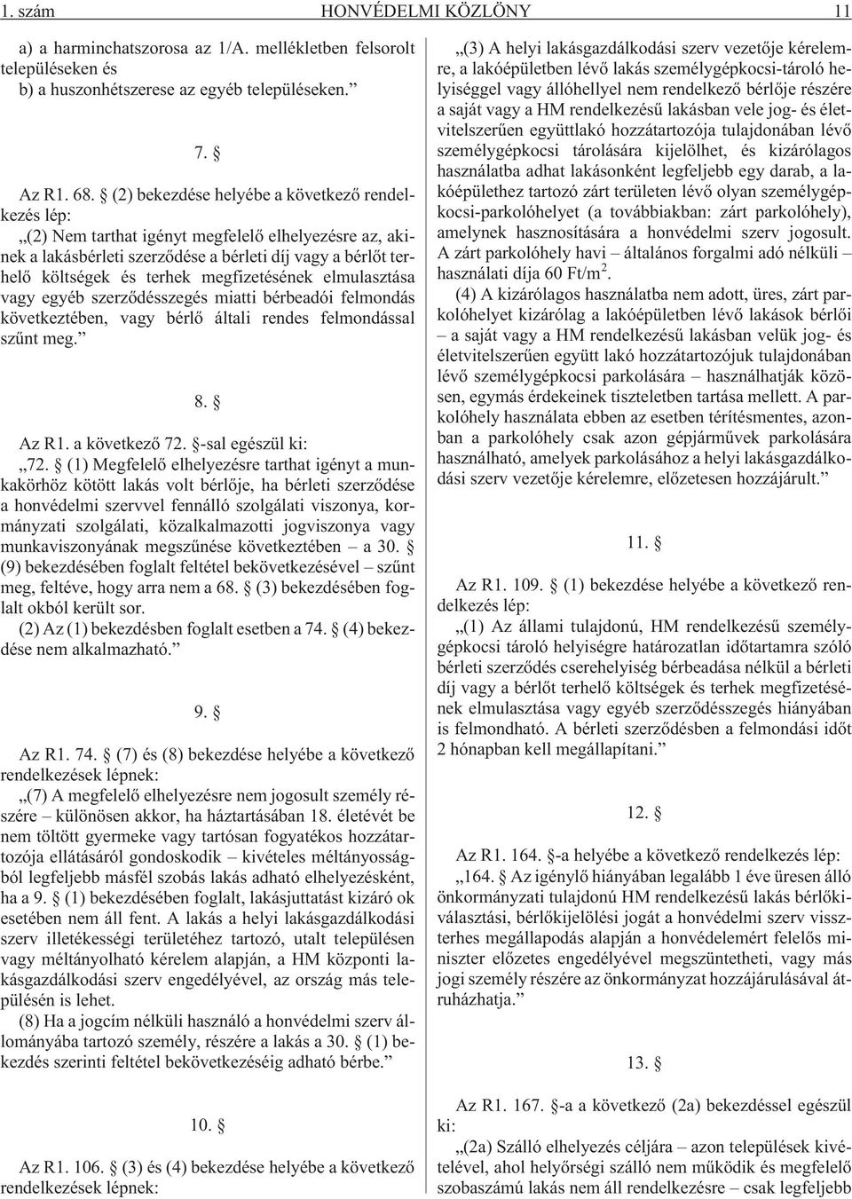 megfizetésének elmulasztása vagy egyéb szerzõdésszegés miatti bérbeadói felmondás következtében, vagy bérlõ általi rendes felmondással szûnt meg. 8. Az R1. a következõ 72. -sal egészül ki: 72.