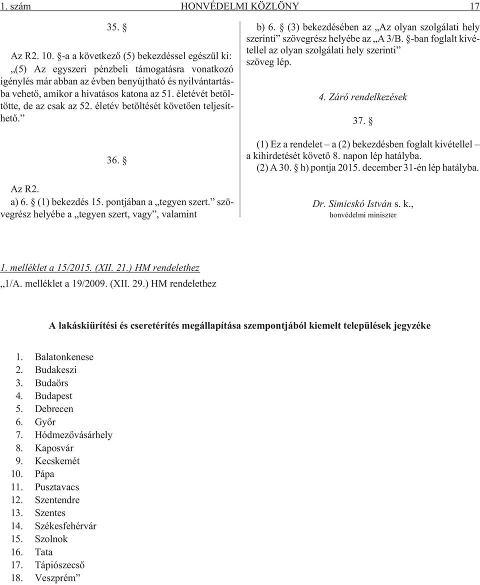 életévét betöltötte, de az csak az 52. életév betöltését követõen teljesíthetõ. 36. Az R2. a) 6. (1) bekezdés 15. pontjában a tegyen szert. szövegrész helyébe a tegyen szert, vagy, valamint b) 6.