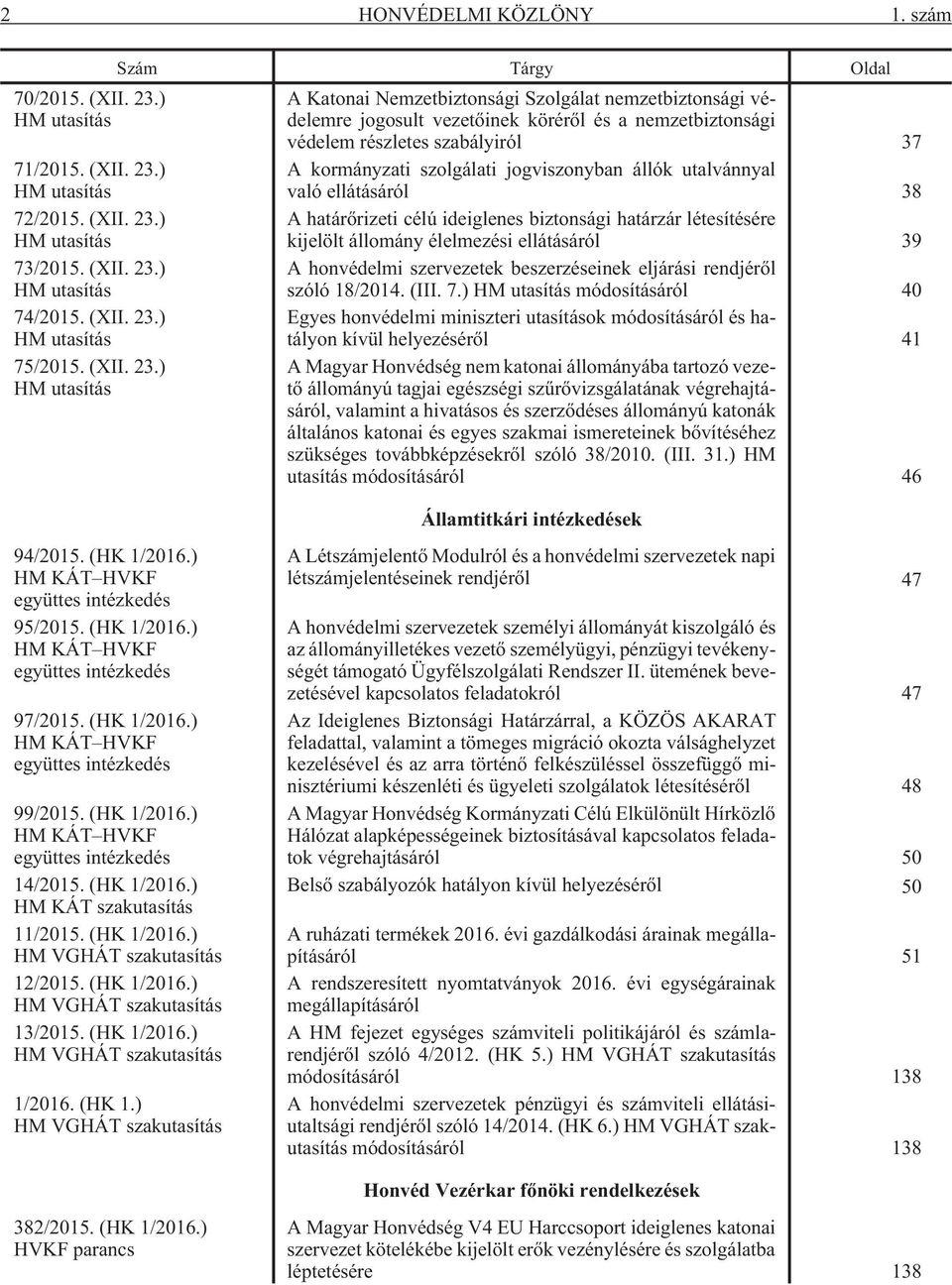 ) HM utasítás Szám Tárgy Oldal A Katonai Nemzetbiztonsági Szolgálat nemzetbiztonsági védelemre jogosult vezetõinek körérõl és a nemzetbiztonsági védelem részletes szabályiról 37 A kormányzati