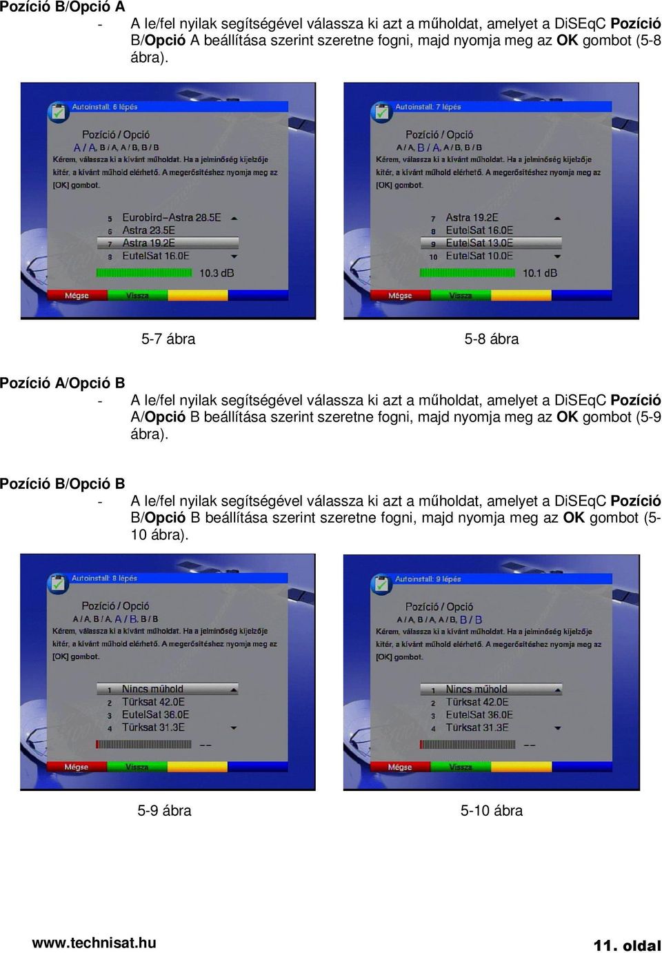 5-7 ábra 5-8 ábra Pozíció A/Opció B - A le/fel nyilak segítségével válassza ki azt a mholdat, amelyet a DiSEqC Pozíció A/Opció B beállítása szerint