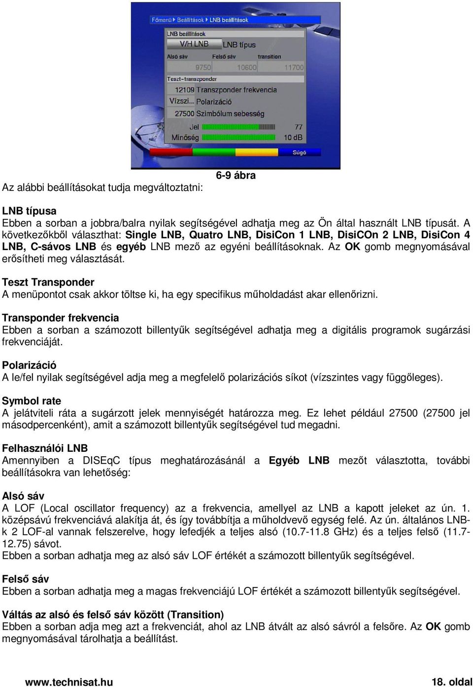 Az OK gomb megnyomásával ersítheti meg választását. Teszt Transponder A menüpontot csak akkor töltse ki, ha egy specifikus mholdadást akar ellenrizni.