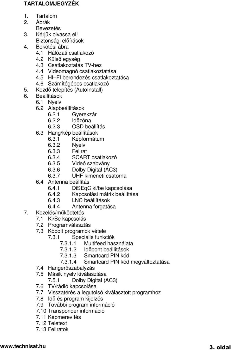 2.3 OSD beállítás 6.3 Hang/kép beállítások 6.3.1 Képformátum 6.3.2 Nyelv 6.3.3 Felirat 6.3.4 SCART csatlakozó 6.3.5 Videó szabvány 6.3.6 Dolby Digital (AC3) 6.3.7 UHF kimeneti csatorna 6.