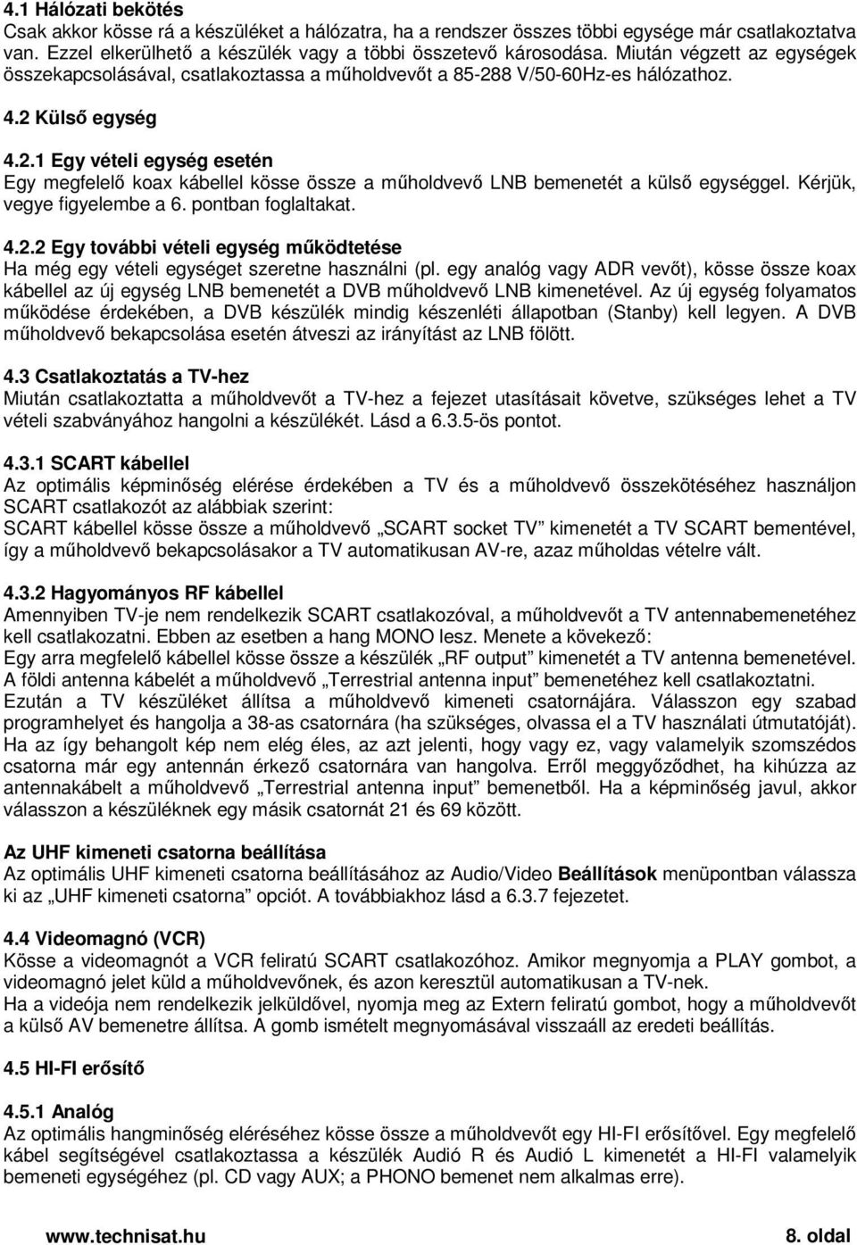 Kérjük, vegye figyelembe a 6. pontban foglaltakat. 4.2.2 Egy további vételi egység mködtetése Ha még egy vételi egységet szeretne használni (pl.