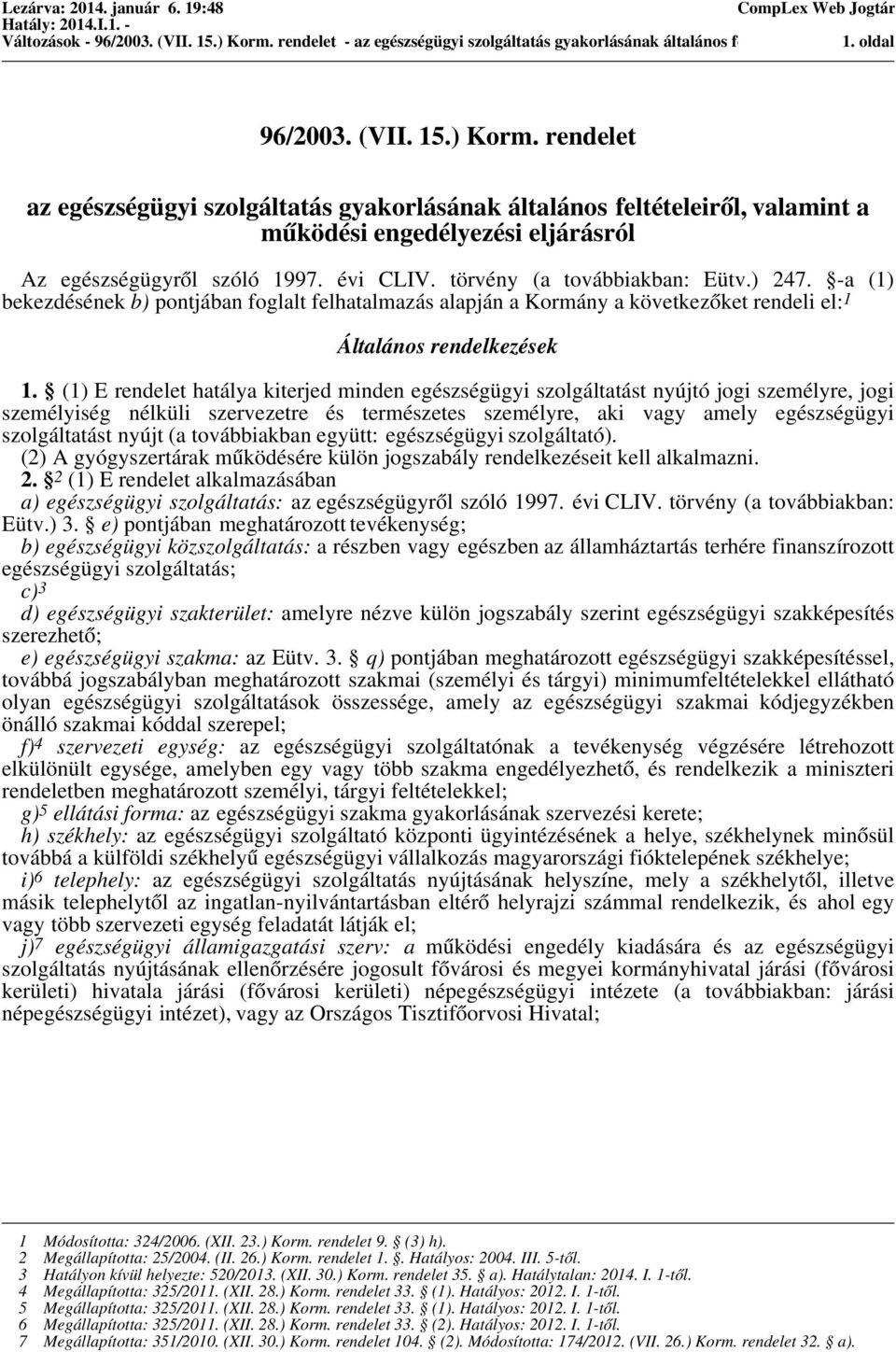 (1) E rendelet hatálya kiterjed minden egészségügyi szolgáltatást nyújtó jogi személyre, jogi személyiség nélküli szervezetre és természetes személyre, aki vagy amely egészségügyi szolgáltatást nyújt