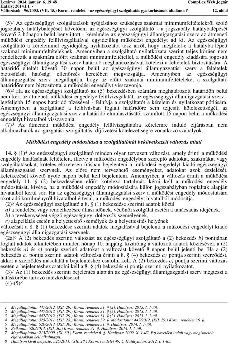 hatálybalépését követő 2 hónapon belül benyújtott - kérelmére az egészségügyi államigazgatási szerv az átmeneti működési engedély felülvizsgálatával egyidejűleg működési engedélyt ad ki.