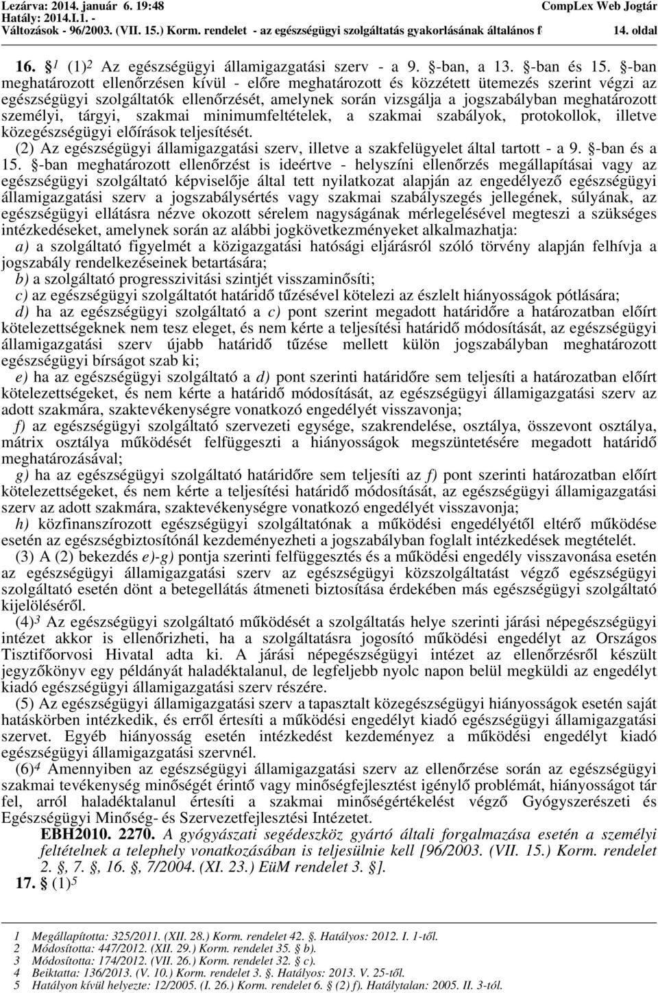 -ban meghatározott ellenőrzésen kívül - előre meghatározott és közzétett ütemezés szerint végzi az egészségügyi szolgáltatók ellenőrzését, amelynek során vizsgálja a jogszabályban meghatározott