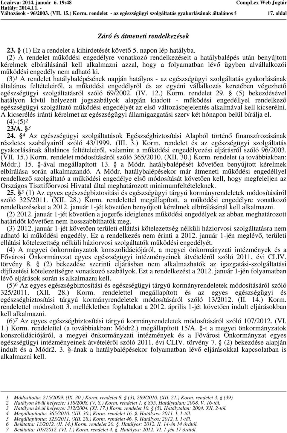 (2) A rendelet működési engedélyre vonatkozó rendelkezéseit a hatálybalépés után benyújtott kérelmek elbírálásánál kell alkalmazni azzal, hogy a folyamatban lévő ügyben alvállalkozói működési