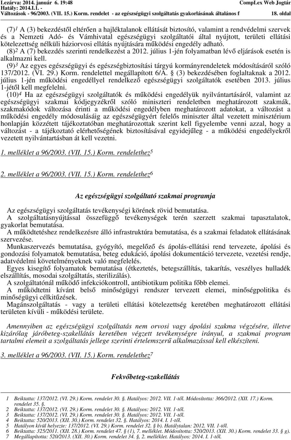 területi ellátási kötelezettség nélküli háziorvosi ellátás nyújtására működési engedély adható. (8) 2 A (7) bekezdés szerinti rendelkezést a 2012.