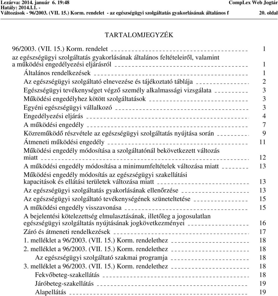 rendelet 1 az egészségügyi szolgáltatás gyakorlásának általános feltételeiről, valamint a működési engedélyezési eljárásról 1 Általános rendelkezések 1 Az egészségügyi szolgáltató elnevezése és