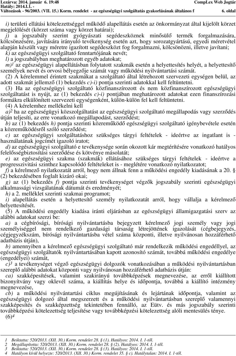 gyógyászati segédeszköznek minősülő termék forgalmazására, kölcsönzésére, javítására irányuló tevékenység esetén azt, hogy sorozatgyártású, egyedi méretvétel alapján készült vagy méretre igazított