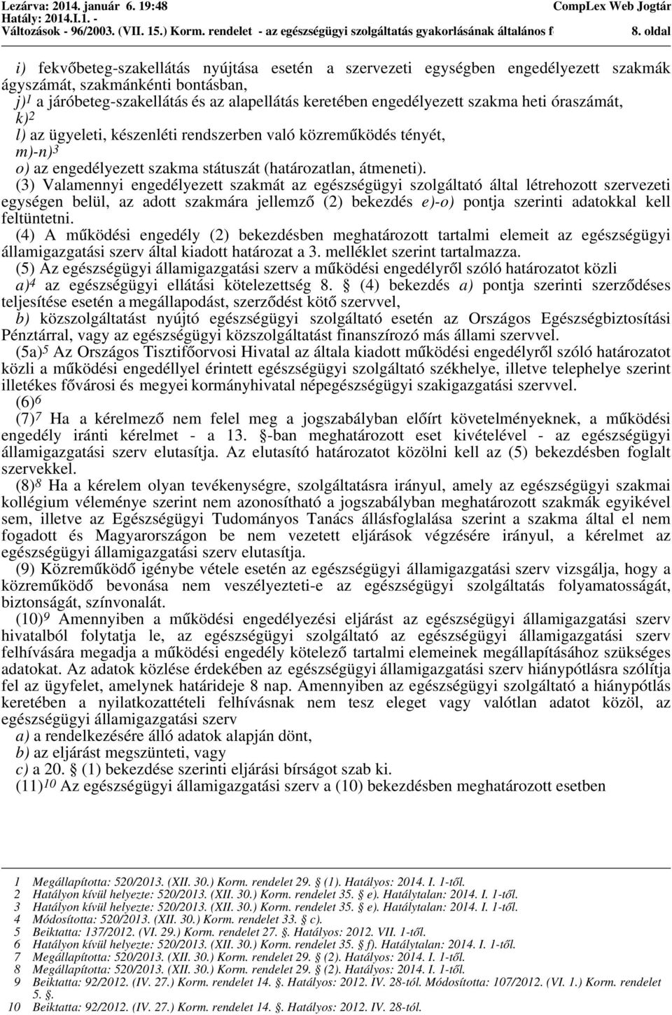 keretében engedélyezett szakma heti óraszámát, k) 2 l) az ügyeleti, készenléti rendszerben való közreműködés tényét, m)-n) 3 o) az engedélyezett szakma státuszát (határozatlan, átmeneti).