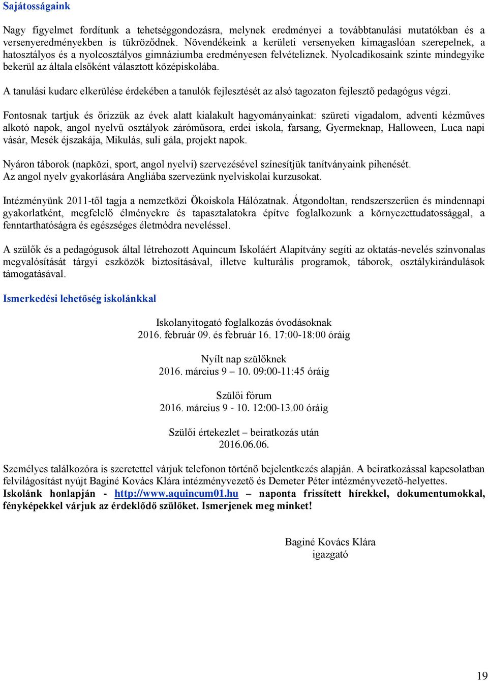 Nyolcadikosaink szinte mindegyike bekerül az általa elsőként választott középiskolába. A tanulási kudarc elkerülése érdekében a tanulók fejlesztését az alsó tagozaton fejlesztő pedagógus végzi.