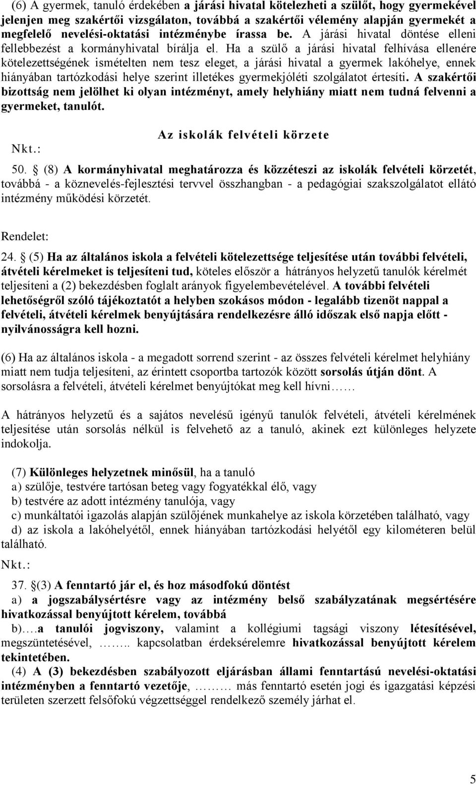 Ha a szülő a járási hivatal felhívása ellenére kötelezettségének ismételten nem tesz eleget, a járási hivatal a gyermek lakóhelye, ennek hiányában tartózkodási helye szerint illetékes gyermekjóléti