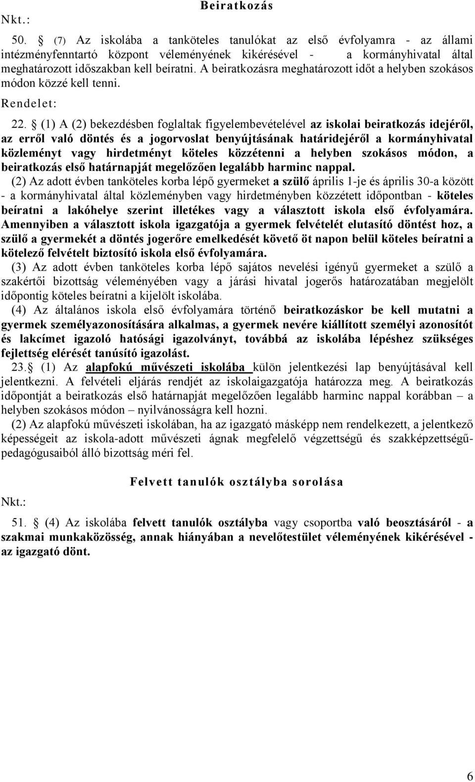 A beiratkozásra meghatározott időt a helyben szokásos módon közzé kell tenni. Rendelet: 22.