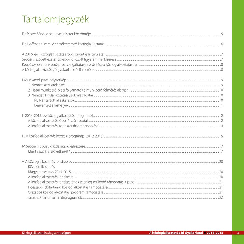 Munkaerő-piaci helyzetkép...9 1. Nemzetközi kitekintés...9 2. Hazai munkaerő-piaci folyamatok a munkaerő-felmérés alapján...10 3. Nemzeti Foglalkoztatási Szolgálat adatai.