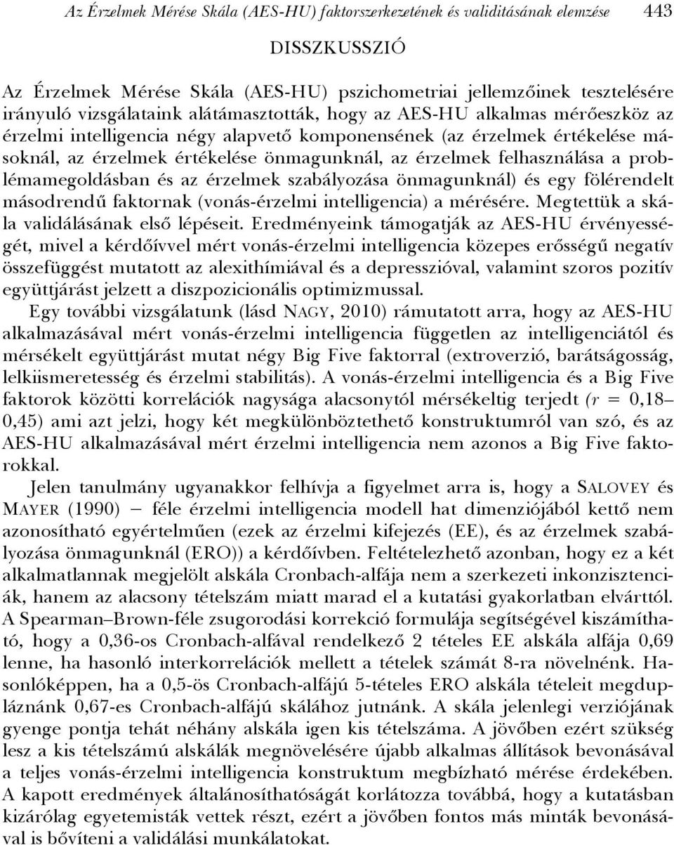 felhasználása a problémamegoldásban és az érzelmek szabályozása önmagunknál) és egy fölérendelt másodrendű faktornak (vonás-érzelmi intelligencia) a mérésére.