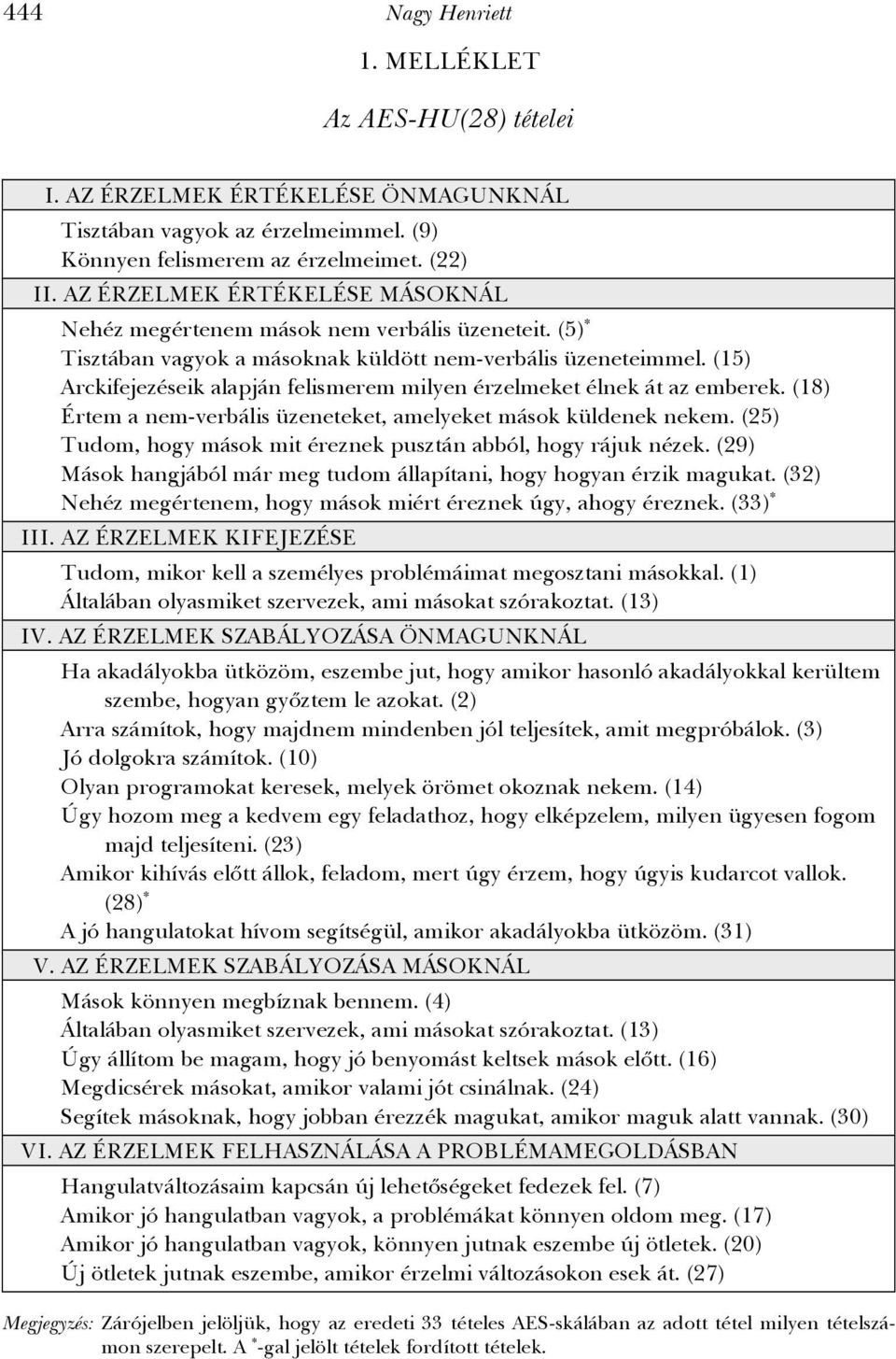 (15) Arckifejezéseik alapján felismerem milyen érzelmeket élnek át az emberek. (18) Értem a nem-verbális üzeneteket, amelyeket mások küldenek nekem.