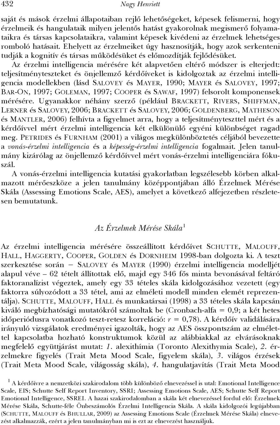 Ehelyett az érzelmeiket úgy hasznosítják, hogy azok serkenteni tudják a kognitív és társas működésüket és előmozdítják fejlődésüket.