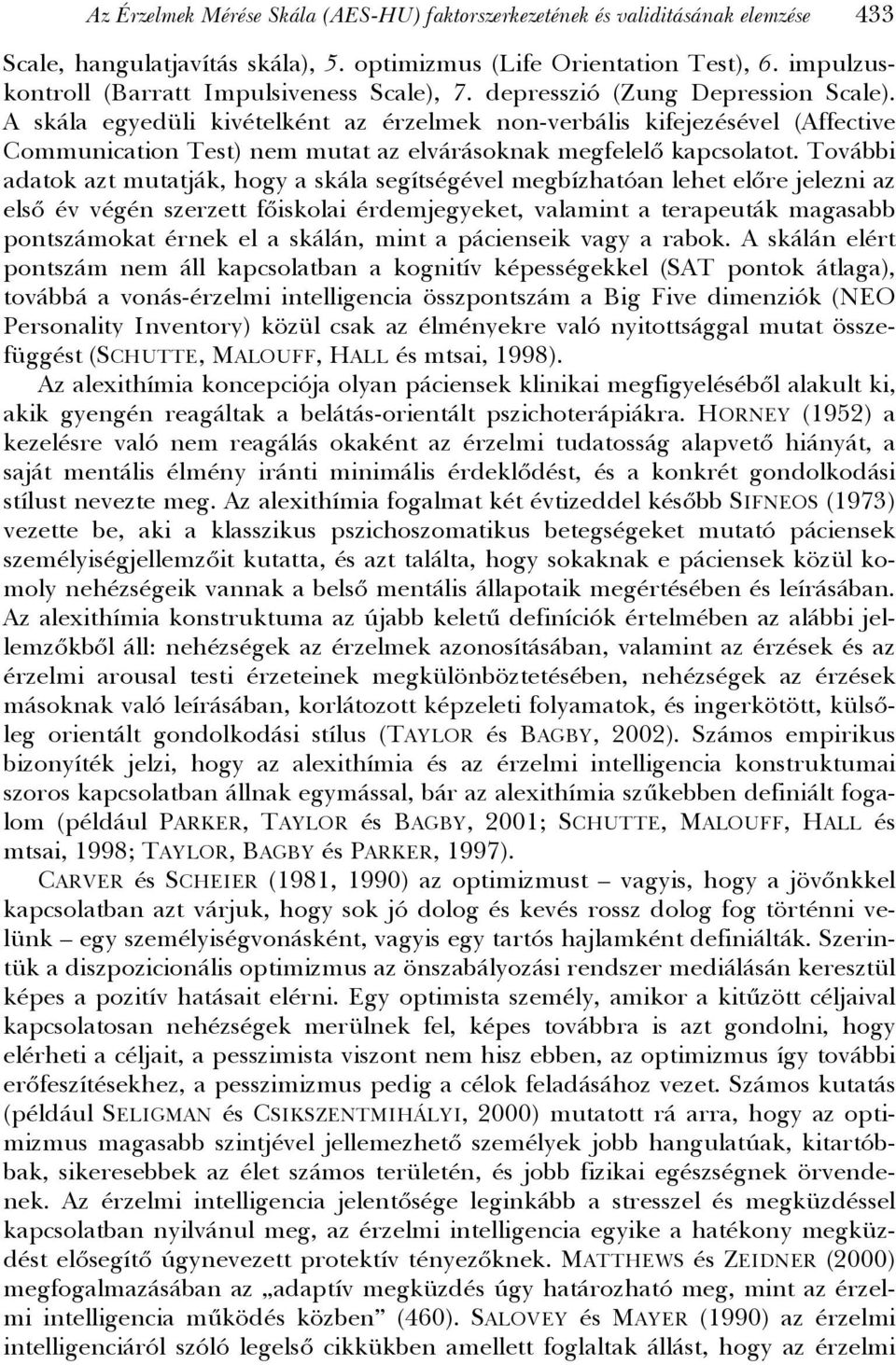 A skála egyedüli kivételként az érzelmek non-verbális kifejezésével (Affective Communication Test) nem mutat az elvárásoknak megfelelő kapcsolatot.