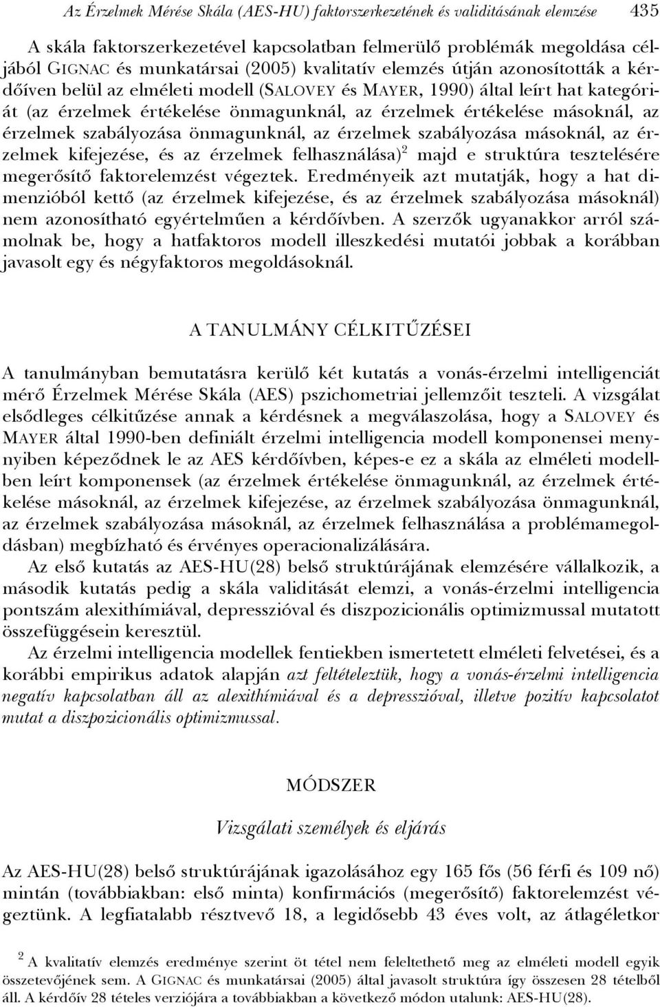 az érzelmek szabályozása önmagunknál, az érzelmek szabályozása másoknál, az érzelmek kifejezése, és az érzelmek felhasználása) 2 majd e struktúra tesztelésére megerősítő faktorelemzést végeztek.