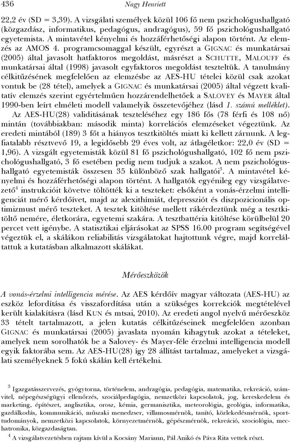 programcsomaggal készült, egyrészt a GIGNAC és munkatársai (2005) által javasolt hatfaktoros megoldást, másrészt a SCHUTTE, MALOUFF és munkatársai által (1998) javasolt egyfaktoros megoldást