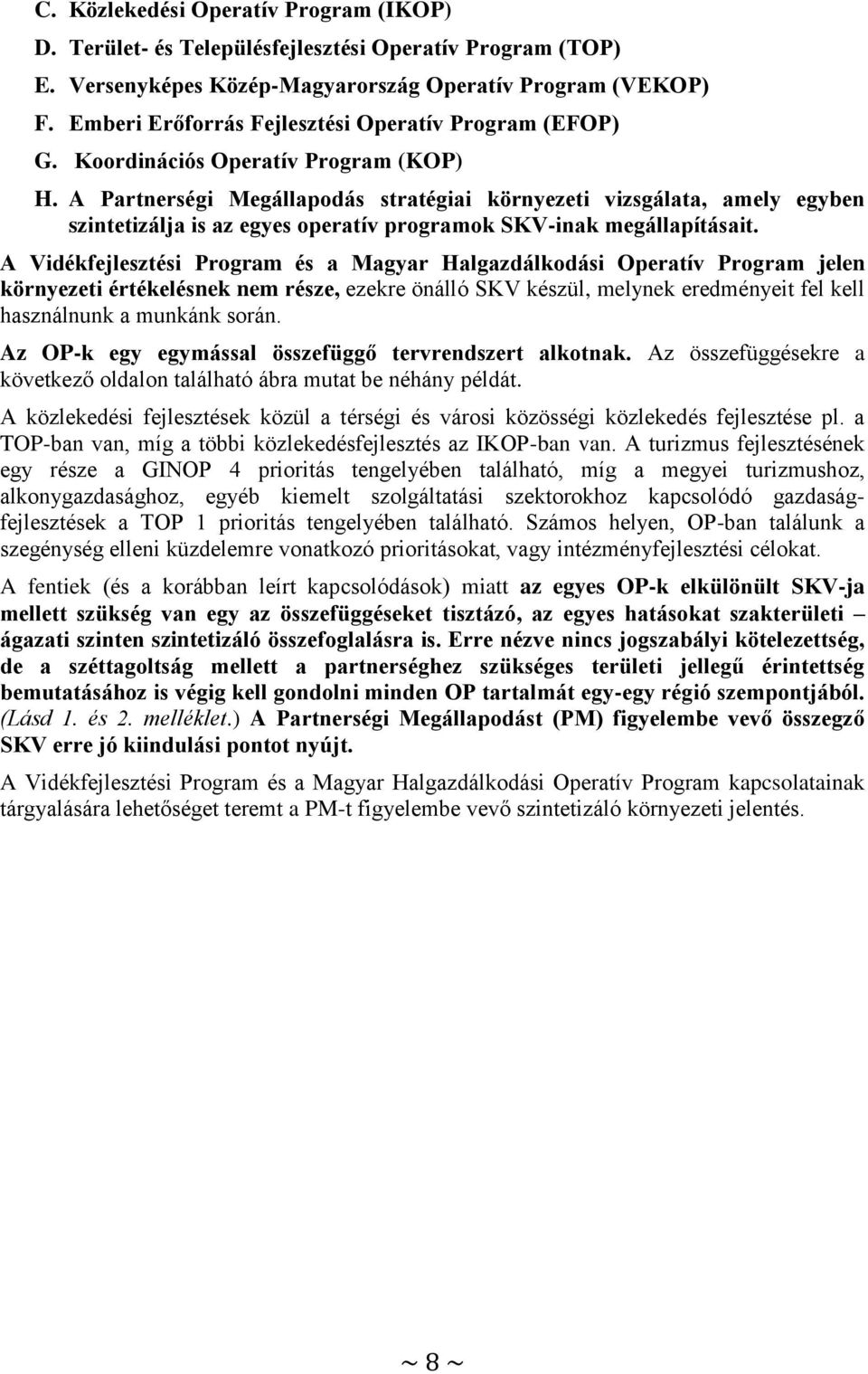 A Partnerségi Megállapodás stratégiai környezeti vizsgálata, amely egyben szintetizálja is az egyes operatív programok SKV-inak megállapításait.