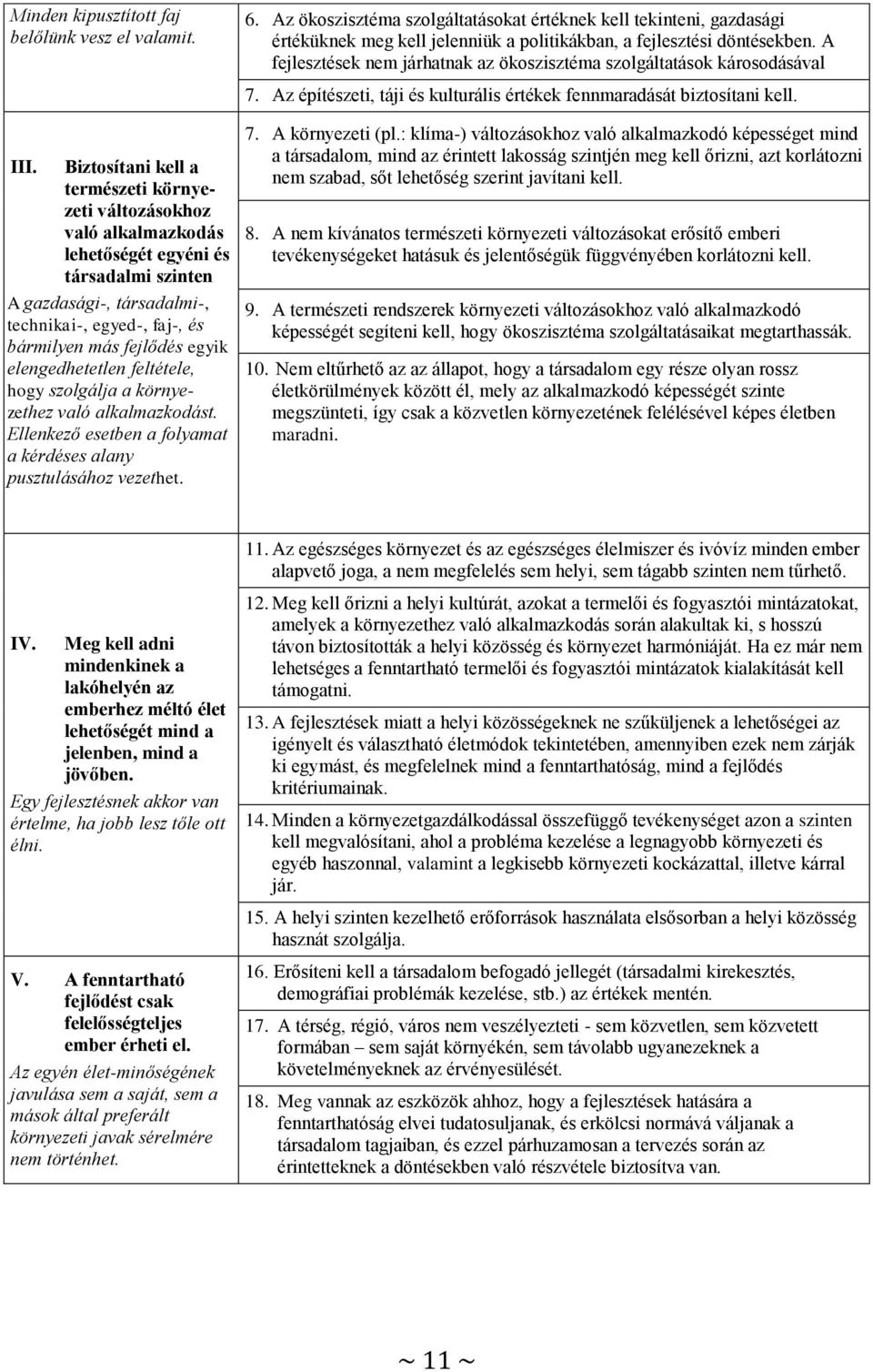 Biztosítani kell a természeti környezeti változásokhoz való alkalmazkodás lehetőségét egyéni és társadalmi szinten A gazdasági-, társadalmi-, technikai-, egyed-, faj-, és bármilyen más fejlődés egyik