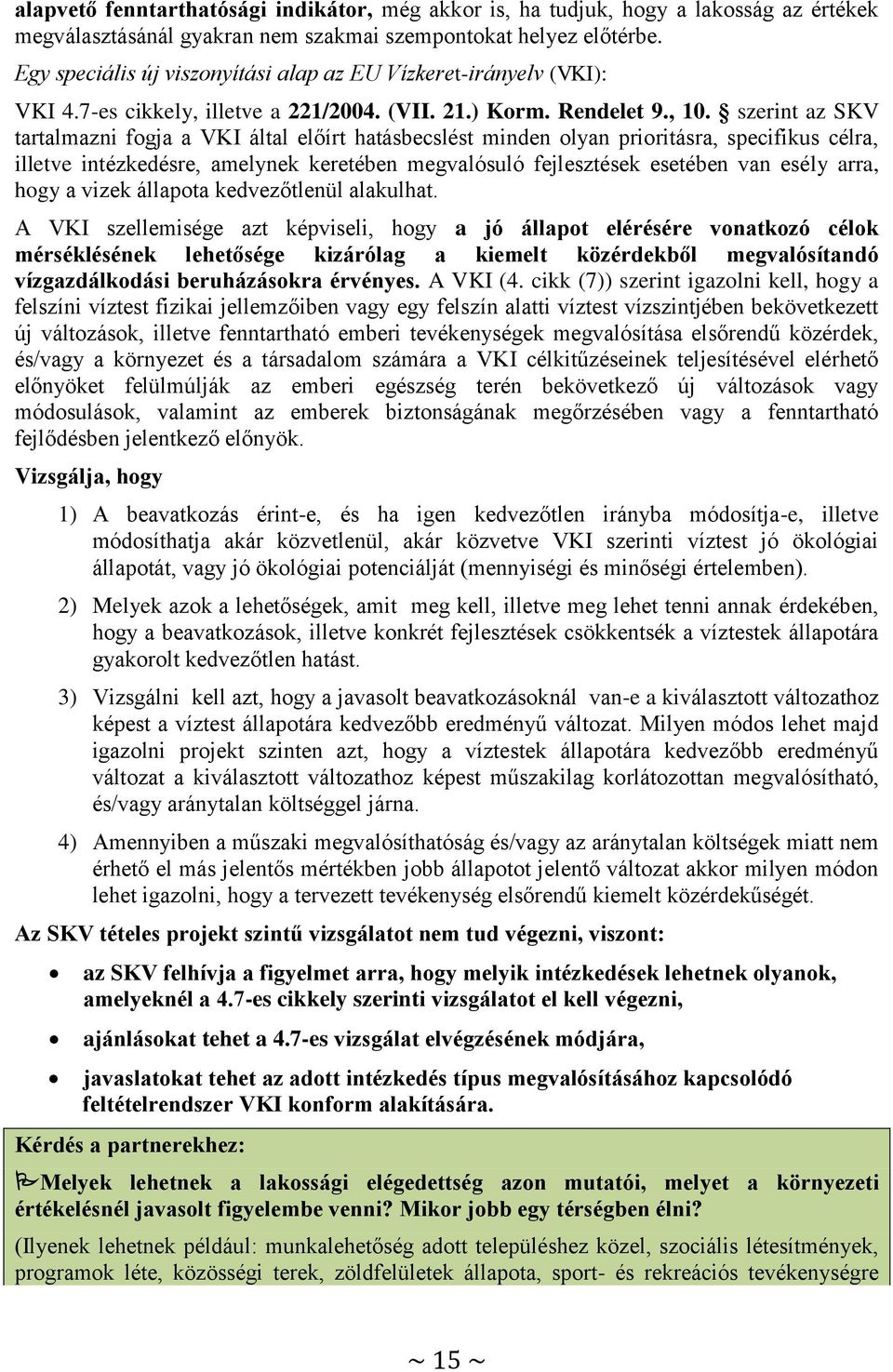 szerint az SKV tartalmazni fogja a VKI által előírt hatásbecslést minden olyan prioritásra, specifikus célra, illetve intézkedésre, amelynek keretében megvalósuló fejlesztések esetében van esély