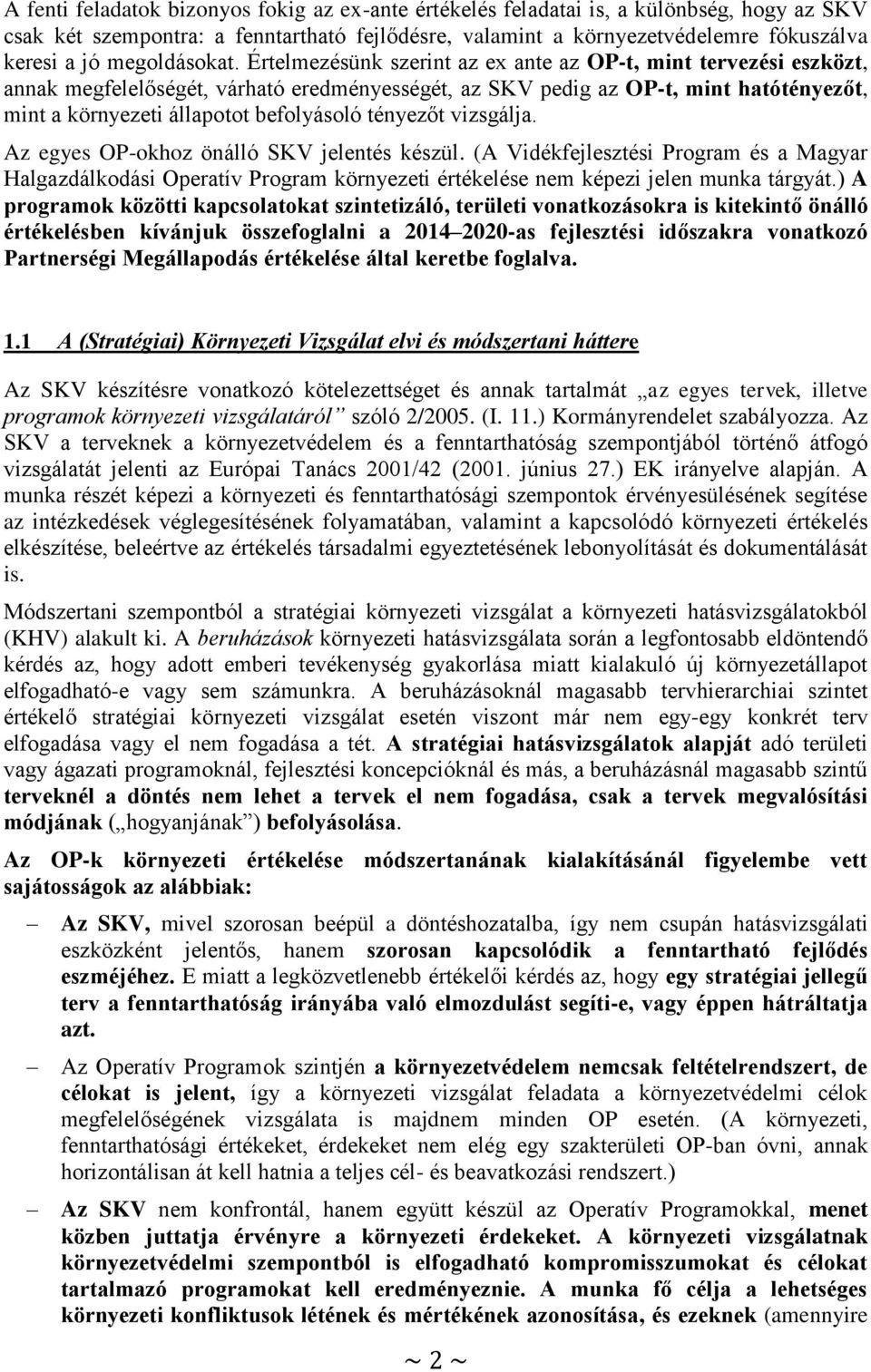 Értelmezésünk szerint az ex ante az OP-t, mint tervezési eszközt, annak megfelelőségét, várható eredményességét, az SKV pedig az OP-t, mint hatótényezőt, mint a környezeti állapotot befolyásoló