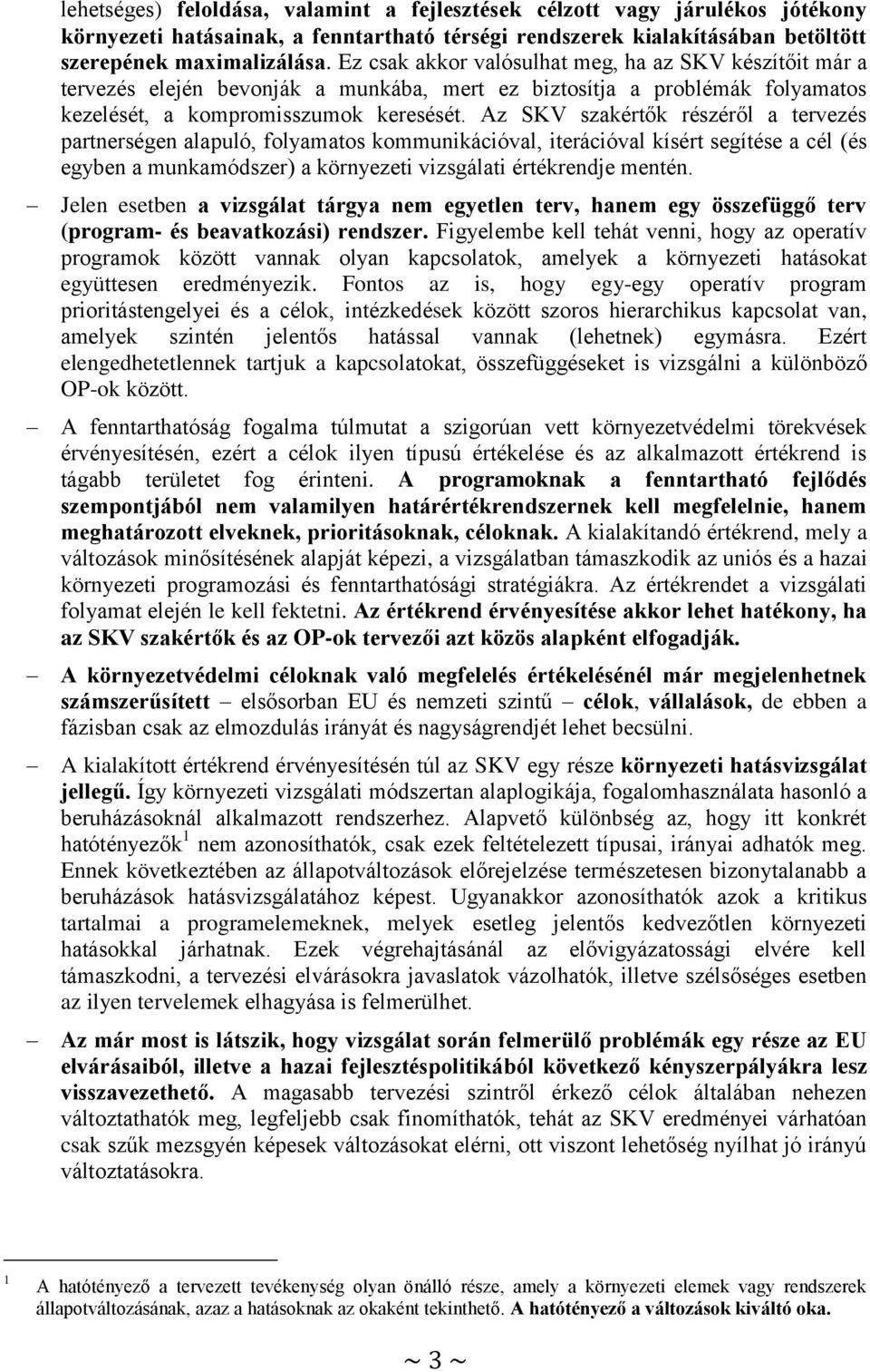 Az SKV szakértők részéről a tervezés partnerségen alapuló, folyamatos kommunikációval, iterációval kísért segítése a cél (és egyben a munkamódszer) a környezeti vizsgálati értékrendje mentén.