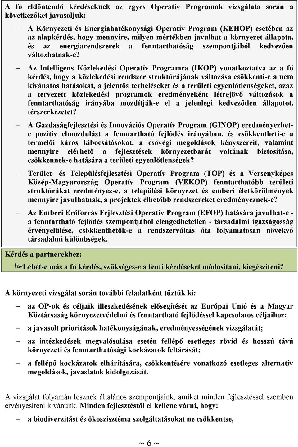 Az Intelligens Közlekedési Operatív Programra (IKOP) vonatkoztatva az a fő kérdés, hogy a közlekedési rendszer struktúrájának változása csökkenti-e a nem kívánatos hatásokat, a jelentős terheléseket