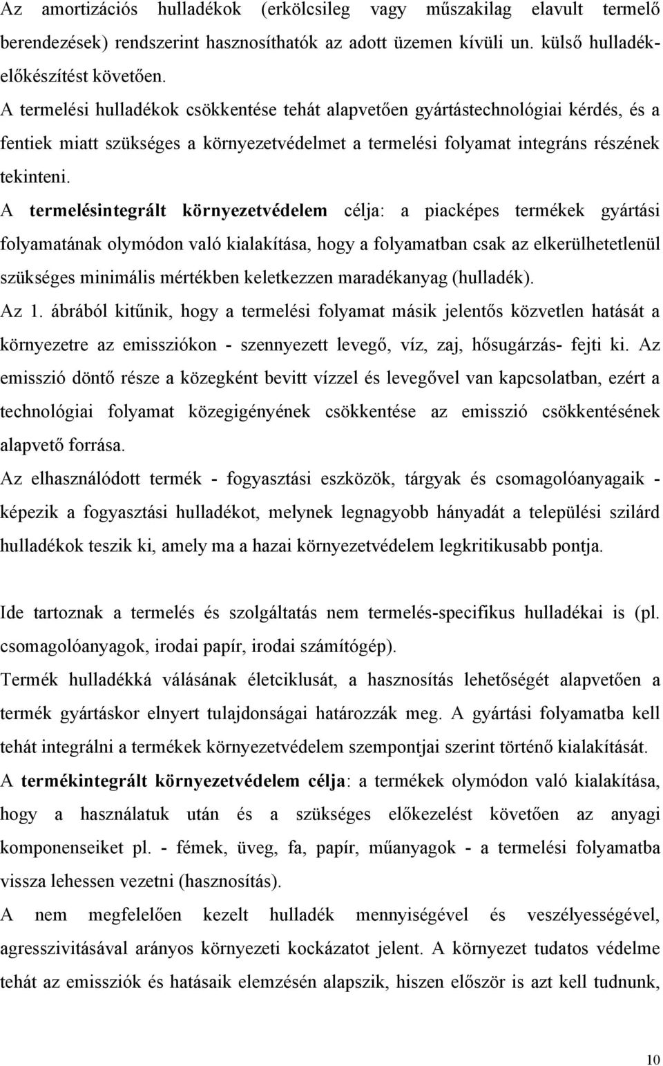 A termelésintegrált környezetvédelem célja: a piacképes termékek gyártási folyamatának olymódon való kialakítása, hogy a folyamatban csak az elkerülhetetlenül szükséges minimális mértékben