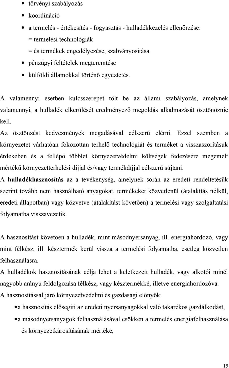 A valamennyi esetben kulcsszerepet tölt be az állami szabályozás, amelynek valamennyi, a hulladék elkerülését eredményező megoldás alkalmazását ösztönöznie kell.