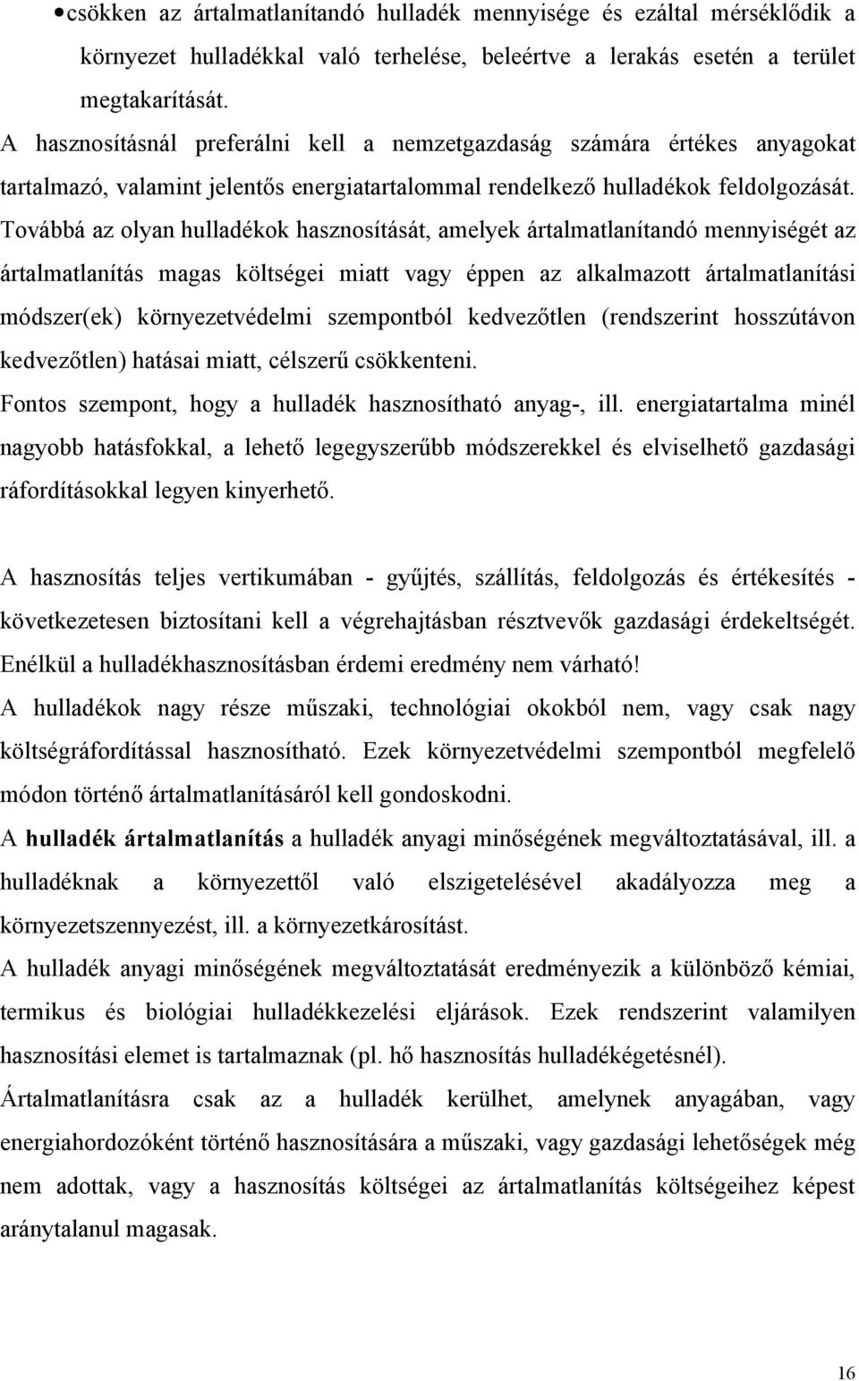 Továbbá az olyan hulladékok hasznosítását, amelyek ártalmatlanítandó mennyiségét az ártalmatlanítás magas költségei miatt vagy éppen az alkalmazott ártalmatlanítási módszer(ek) környezetvédelmi
