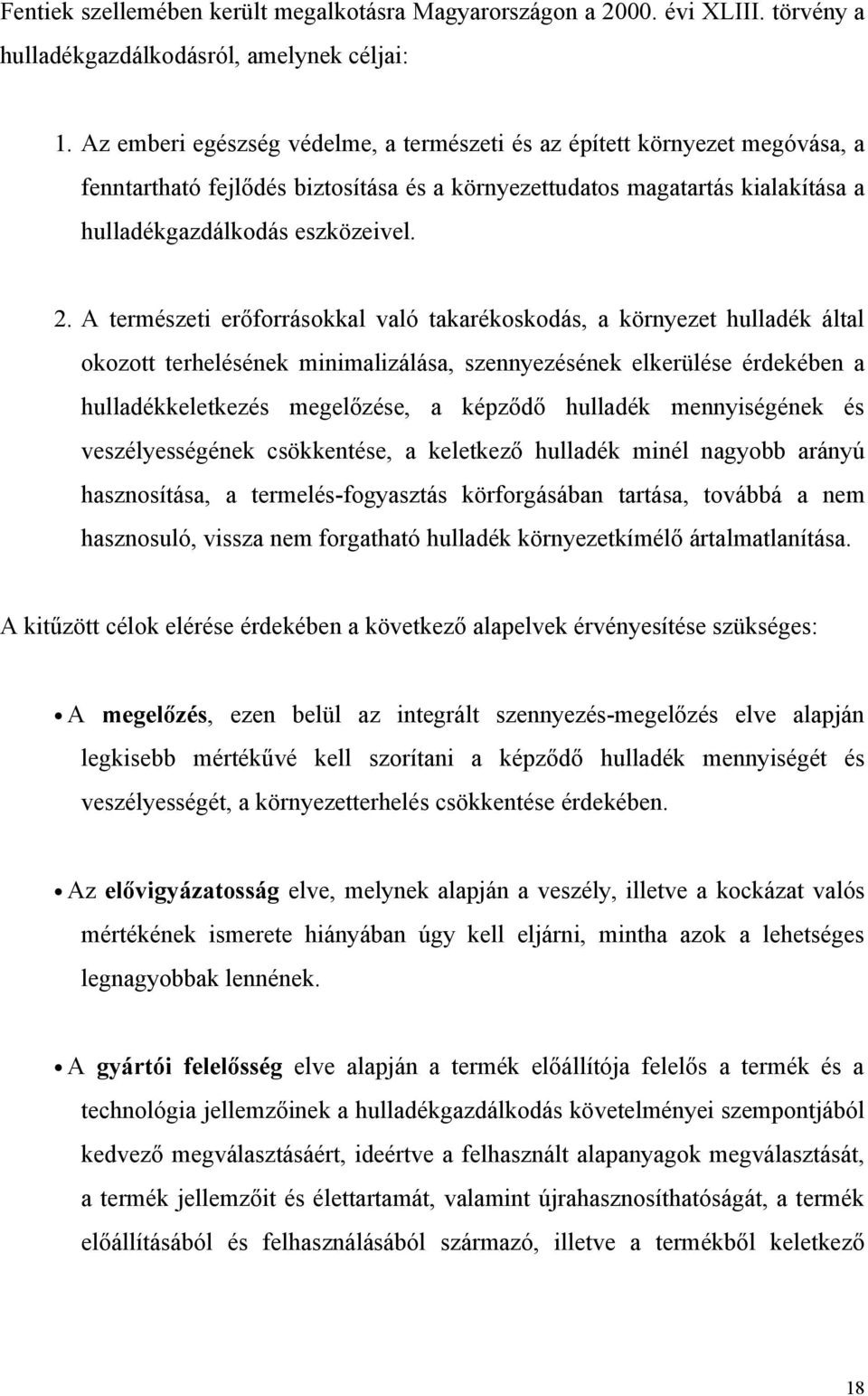 A természeti erőforrásokkal való takarékoskodás, a környezet hulladék által okozott terhelésének minimalizálása, szennyezésének elkerülése érdekében a hulladékkeletkezés megelőzése, a képződő