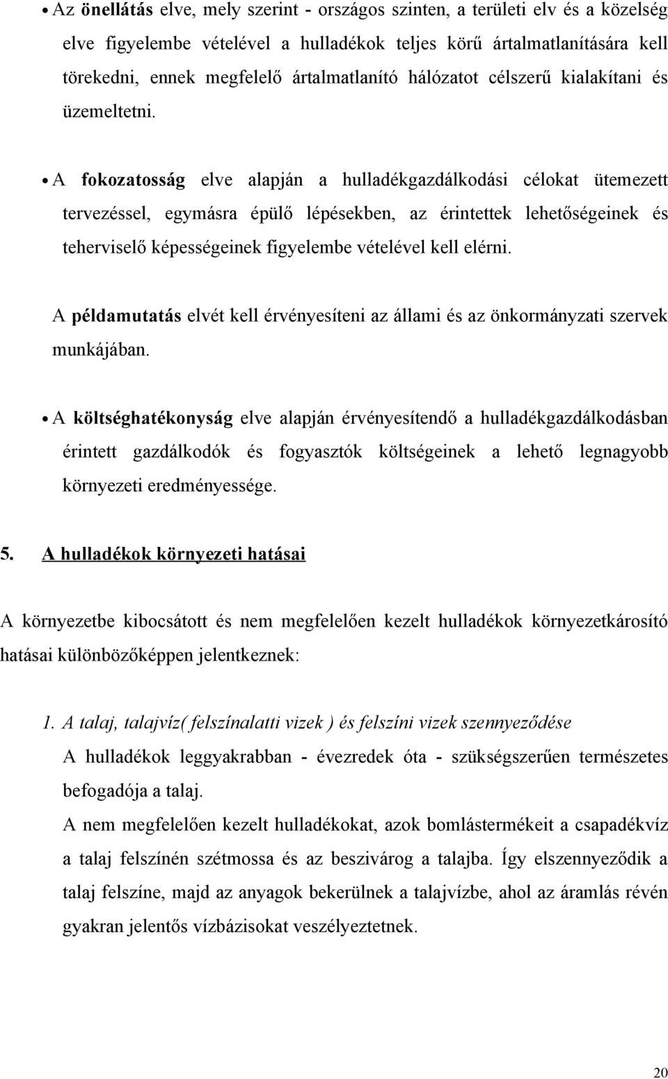 A fokozatosság elve alapján a hulladékgazdálkodási célokat ütemezett tervezéssel, egymásra épülő lépésekben, az érintettek lehetőségeinek és teherviselő képességeinek figyelembe vételével kell elérni.