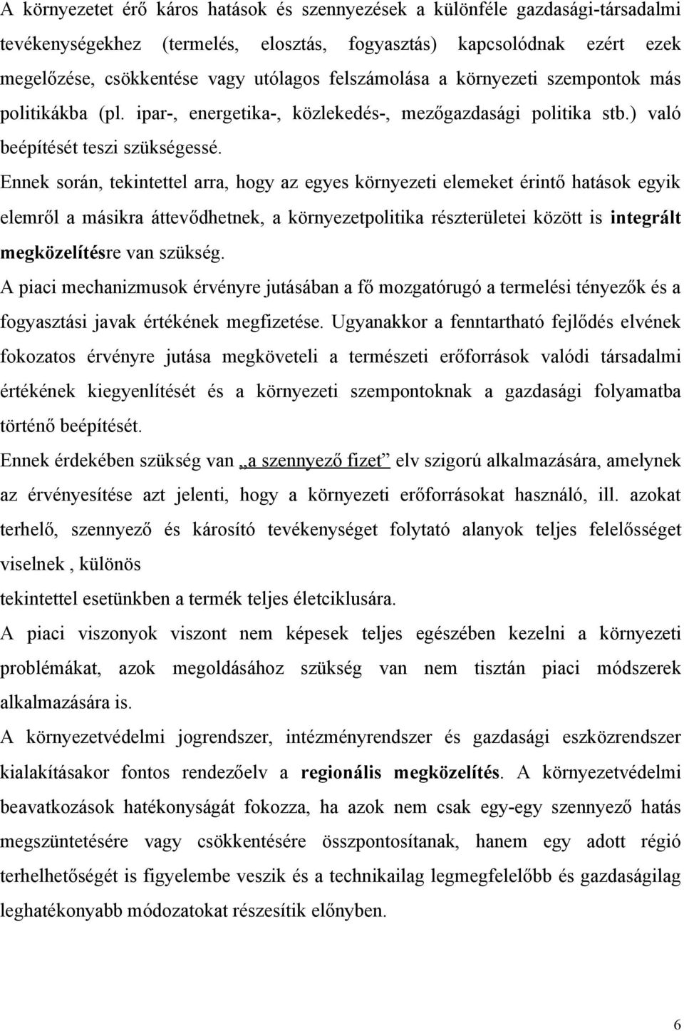 Ennek során, tekintettel arra, hogy az egyes környezeti elemeket érintő hatások egyik elemről a másikra áttevődhetnek, a környezetpolitika részterületei között is integrált megközelítésre van szükség.